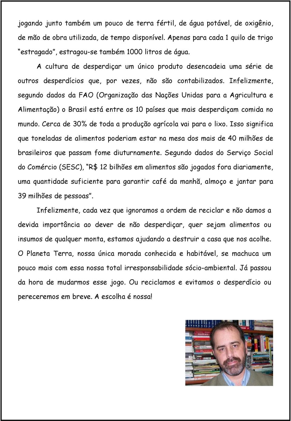 A cultura de desperdiçar um único produto desencadeia uma série de outros desperdícios que, por vezes, não são contabilizados.