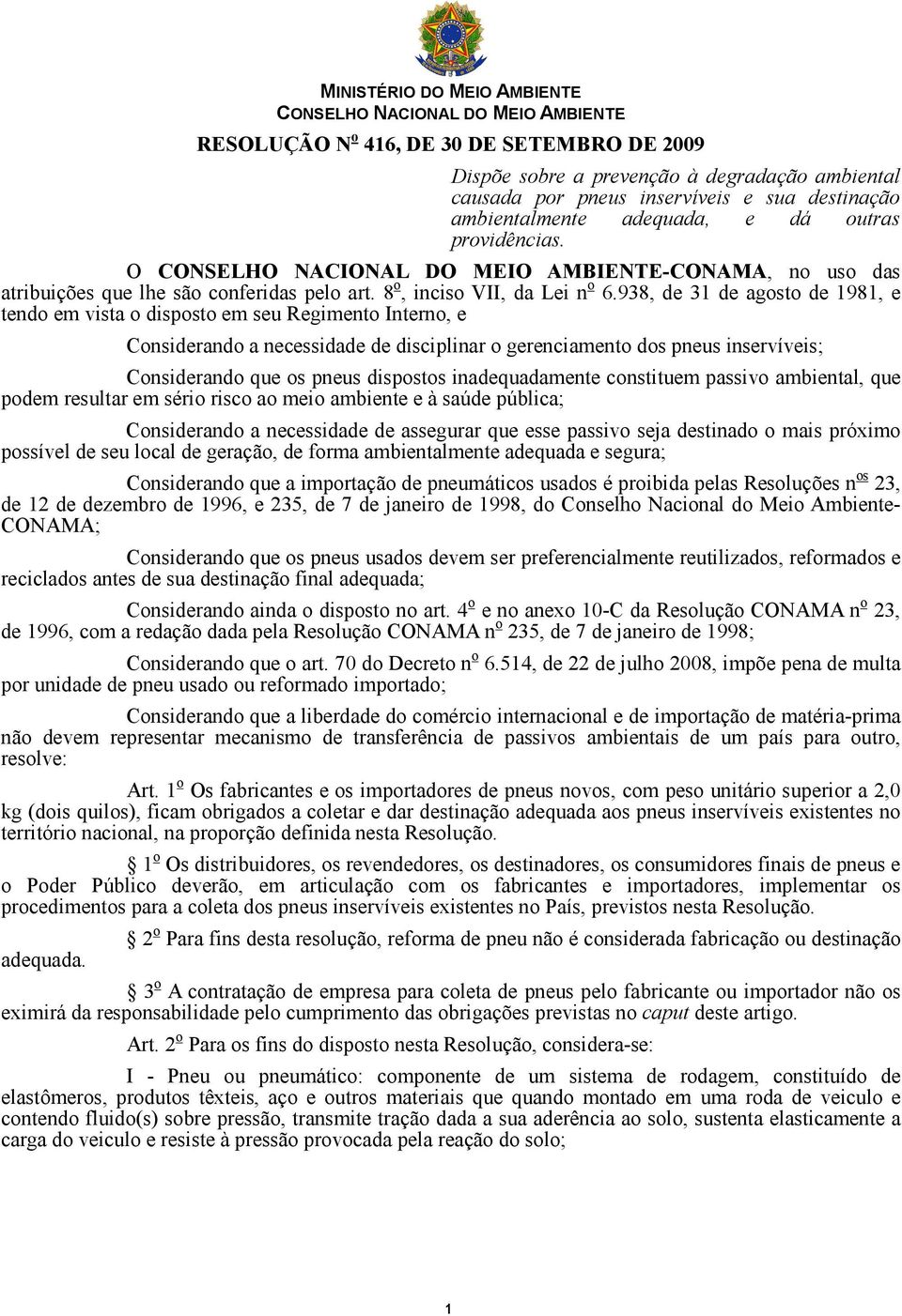 938, de 31 de agosto de 1981, e tendo em vista o disposto em seu Regimento Interno, e Considerando a necessidade de disciplinar o gerenciamento dos pneus inservíveis; Considerando que os pneus