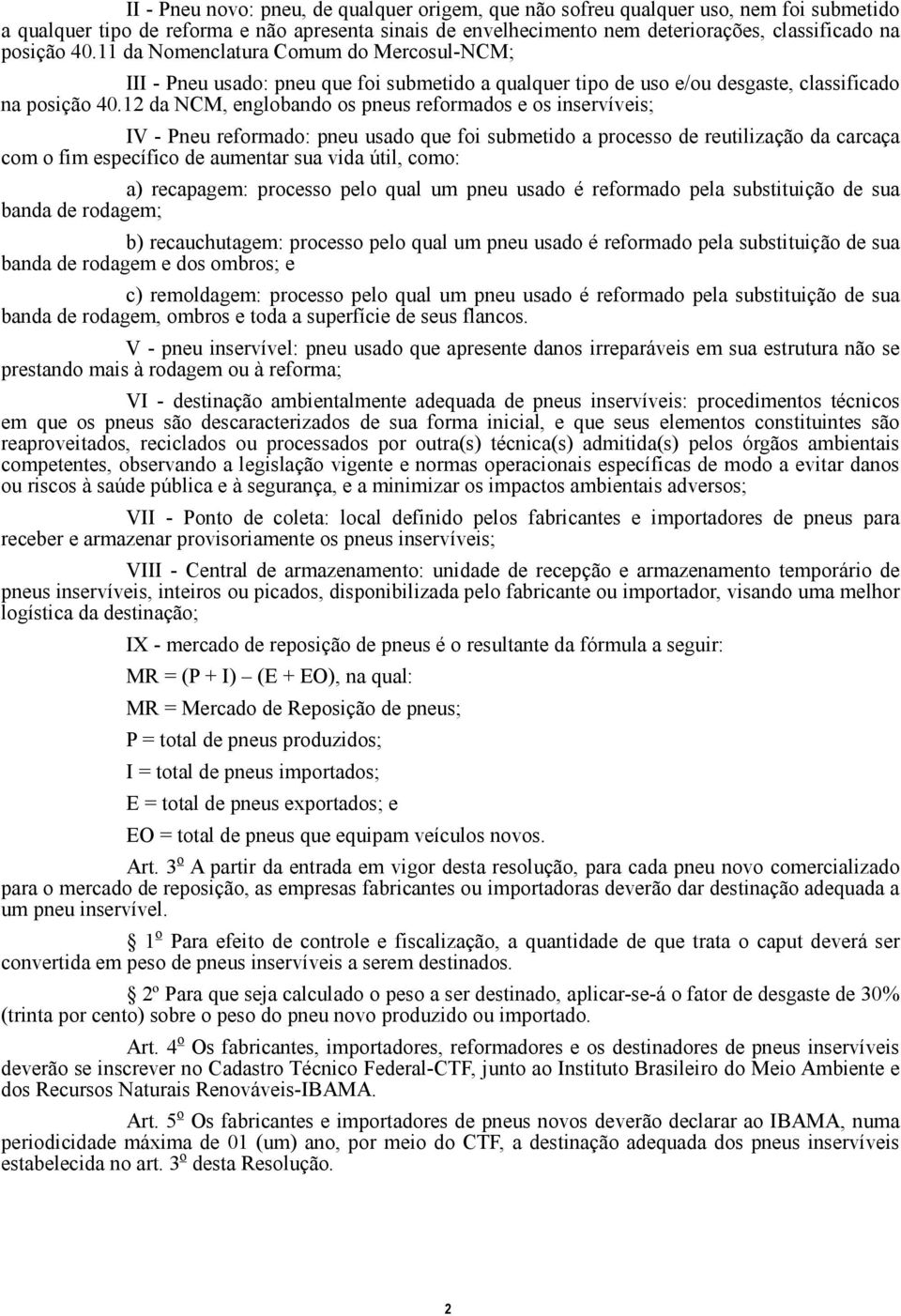 12 da NCM, englobando os pneus reformados e os inservíveis; IV - Pneu reformado: pneu usado que foi submetido a processo de reutilização da carcaça com o fim específico de aumentar sua vida útil,