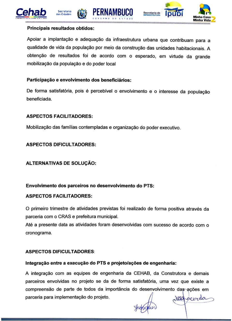 A obtenção de resultados foi de acordo com o esperado, em virtude da grande mobilização da população e do poder local Participação e envolvimento dos beneficiários: De forma satisfatória, pois é