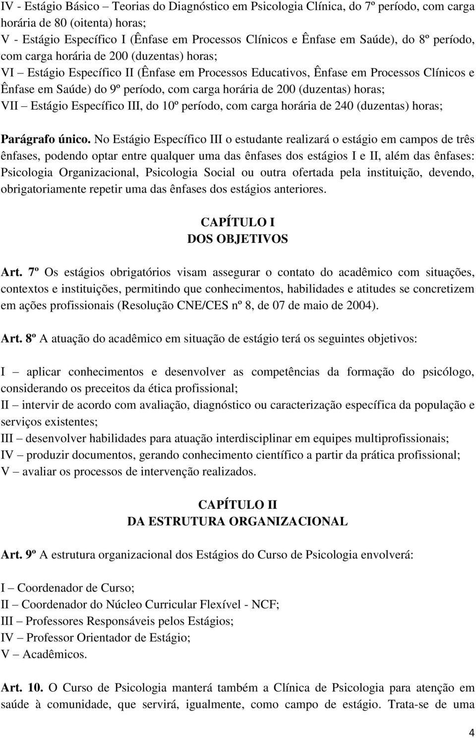 200 (duzentas) horas; VII Estágio Específico III, do 10º período, com carga horária de 240 (duzentas) horas; Parágrafo único.