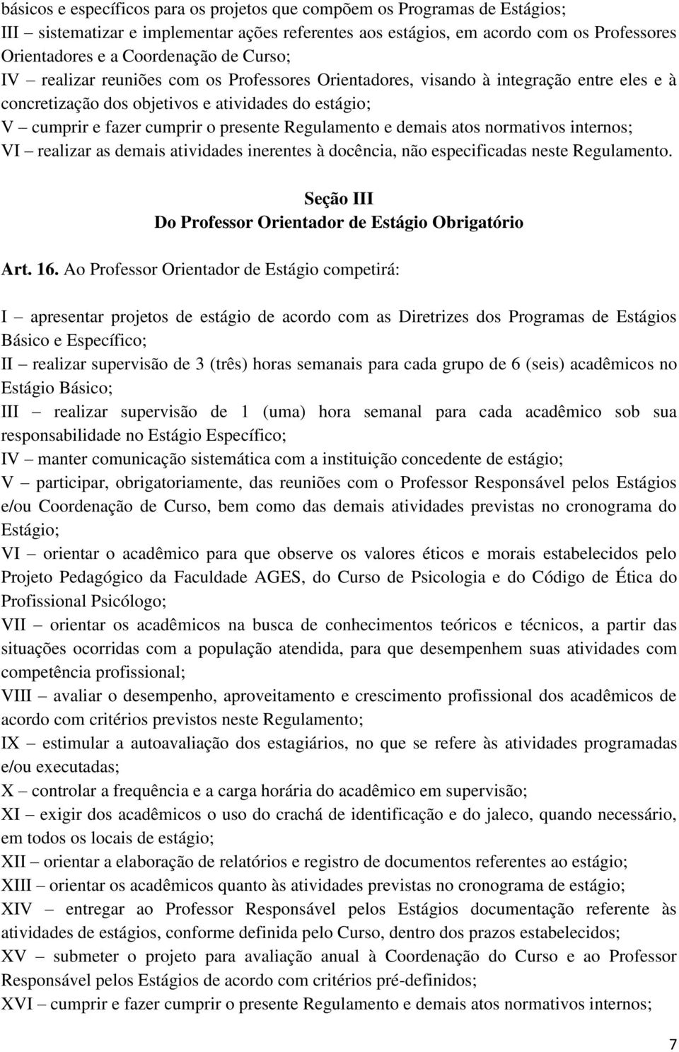 e demais atos normativos internos; VI realizar as demais atividades inerentes à docência, não especificadas neste Regulamento. Seção III Do Professor Orientador de Estágio Obrigatório Art. 16.