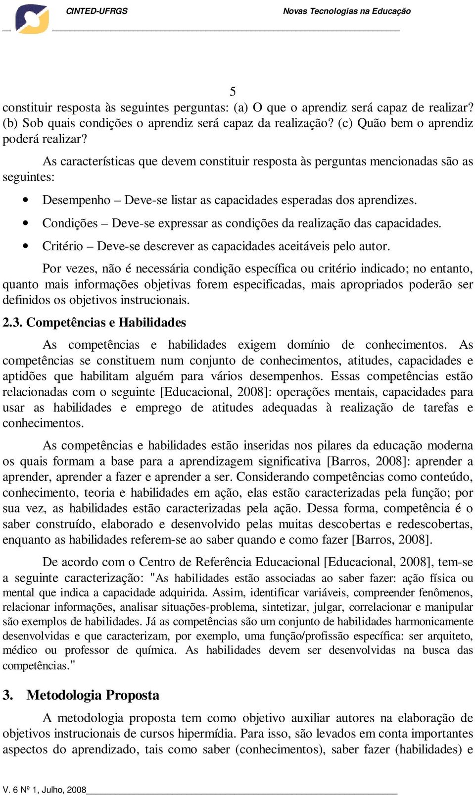 Condições Deve-se expressar as condições da realização das capacidades. Critério Deve-se descrever as capacidades aceitáveis pelo autor.