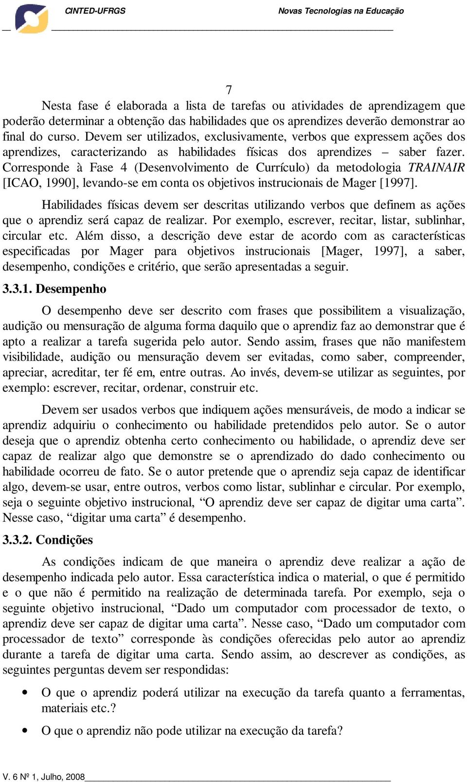 Corresponde à Fase 4 (Desenvolvimento de Currículo) da metodologia TRAINAIR [ICAO, 1990], levando-se em conta os objetivos instrucionais de Mager [1997].