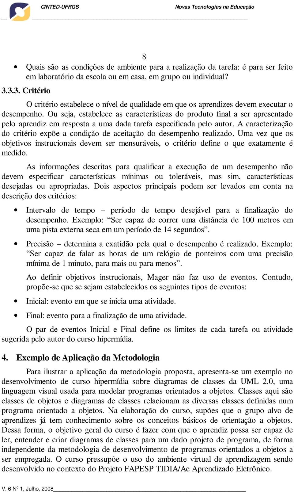 Ou seja, estabelece as características do produto final a ser apresentado pelo aprendiz em resposta a uma dada tarefa especificada pelo autor.