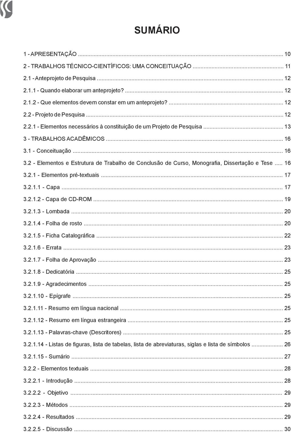 1 - Conceituação... 16 3.2 - Elementos e Estrutura de Trabalho de Conclusão de Curso, Monografia, Dissertação e Tese... 16 3.2.1 - Elementos pré-textuais... 17 3.2.1.1 - Capa... 17 3.2.1.2 - Capa de CD-ROM.