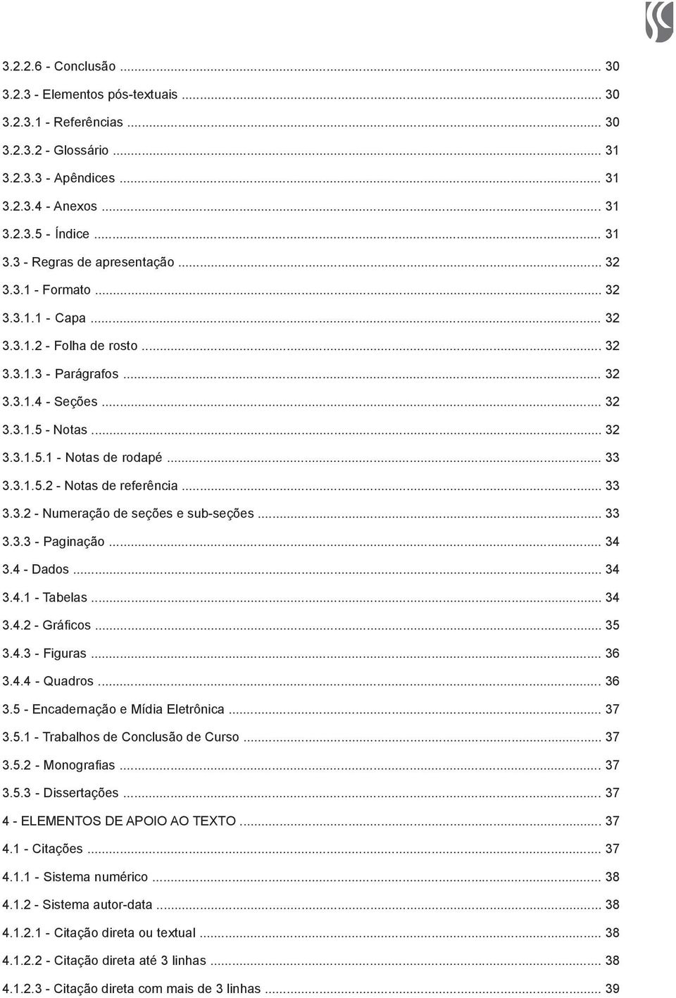 .. 33 3.3.2 - Numeração de seções e sub-seções... 33 3.3.3 - Paginação... 34 3.4 - Dados... 34 3.4.1 - Tabelas... 34 3.4.2 - Gráficos... 35 3.4.3 - Figuras... 36 3.4.4 - Quadros... 36 3.5 - Encadernação e Mídia Eletrônica.