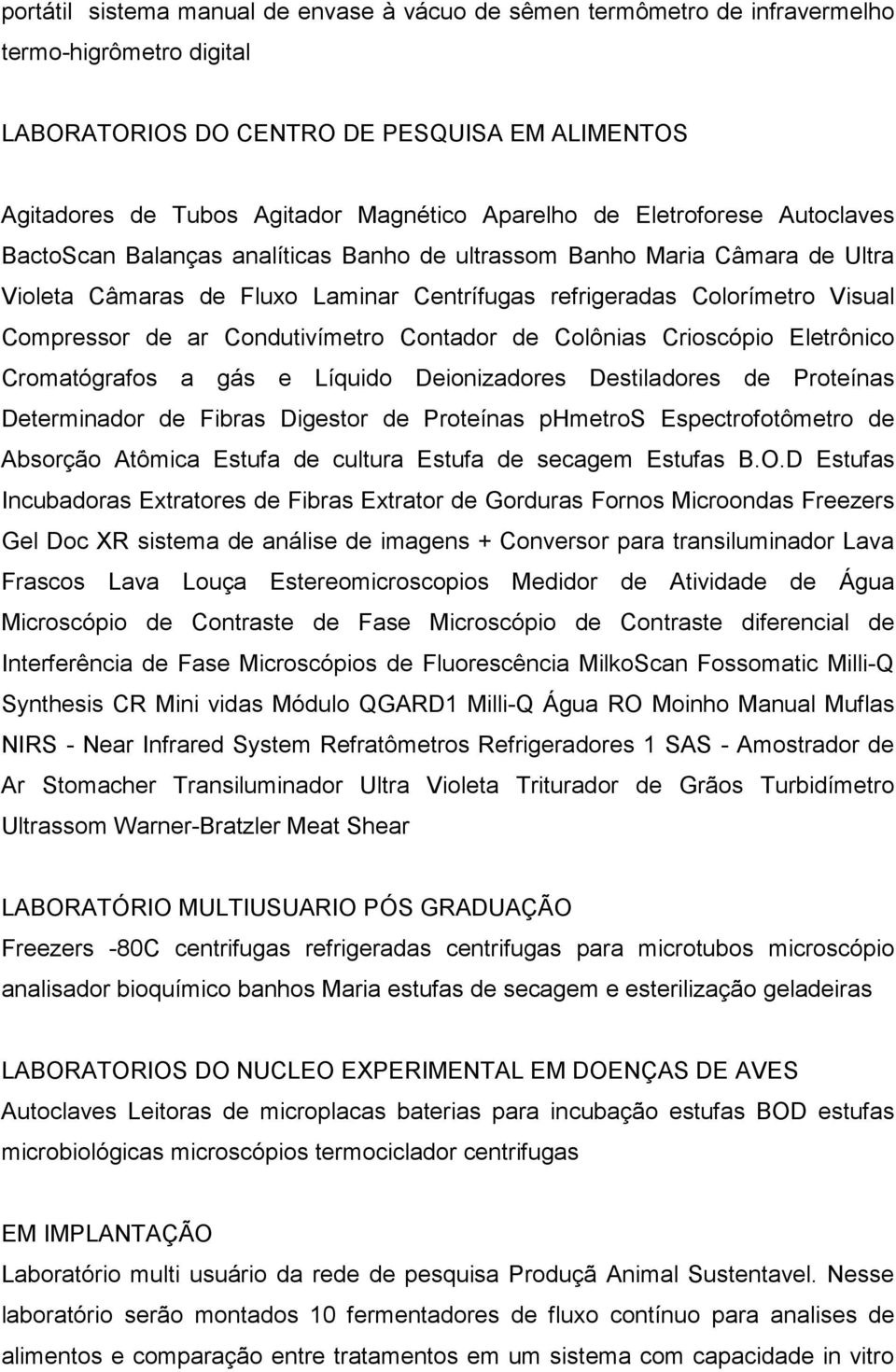 Condutivímetro Contador de Colônias Crioscópio Eletrônico Cromatógrafos a gás e Líquido Deionizadores Destiladores de Proteínas Determinador de Fibras Digestor de Proteínas phmetros Espectrofotômetro