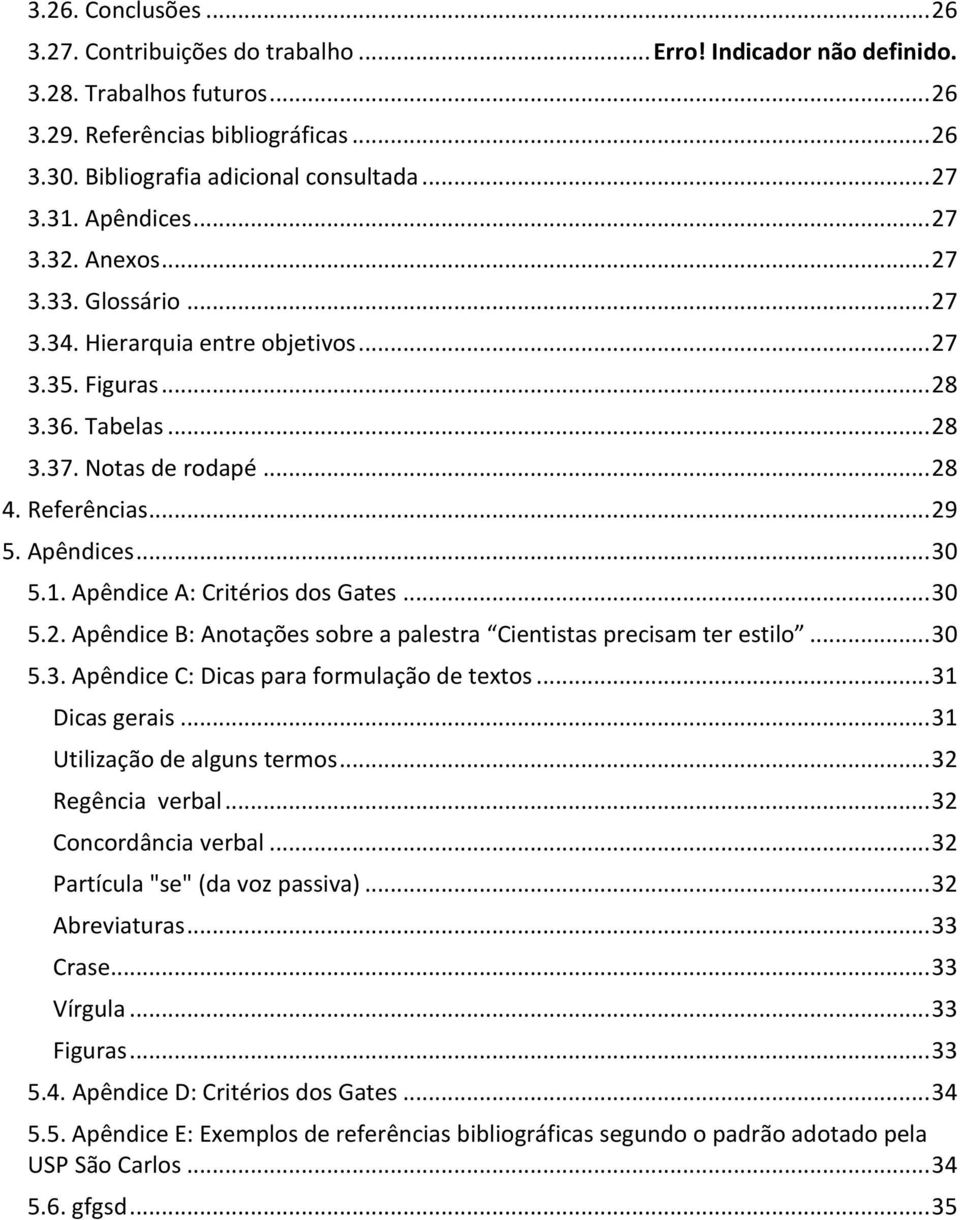 Apêndices... 30 5.1. Apêndice A: Critérios dos Gates... 30 5.2. Apêndice B: Anotações sobre a palestra Cientistas precisam ter estilo... 30 5.3. Apêndice C: Dicas para formulação de textos.