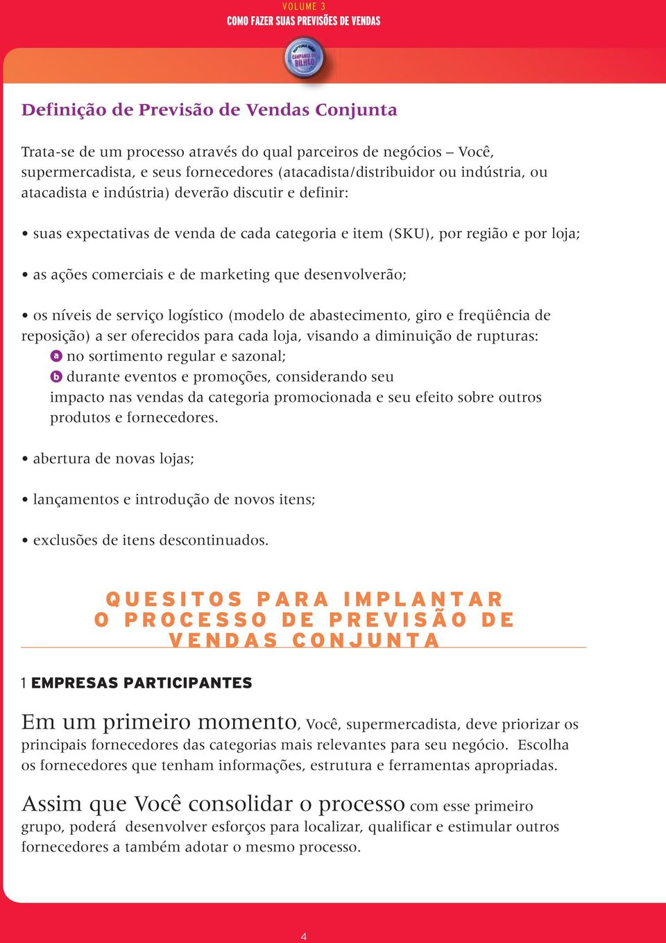 logístico (modelo de abastecimento, giro e freqüência de reposição) a ser oferecidos para cada loja, visando a diminuição de rupturas: no sortimento regular e sazonal; durante eventos e promoções,