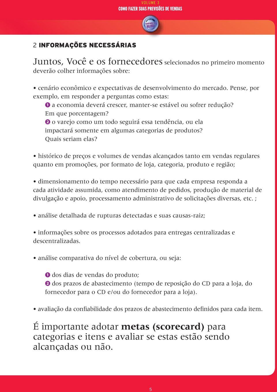 o varejo como um todo seguirá essa tendência, ou ela impactará somente em algumas categorias de produtos? Quais seriam elas?