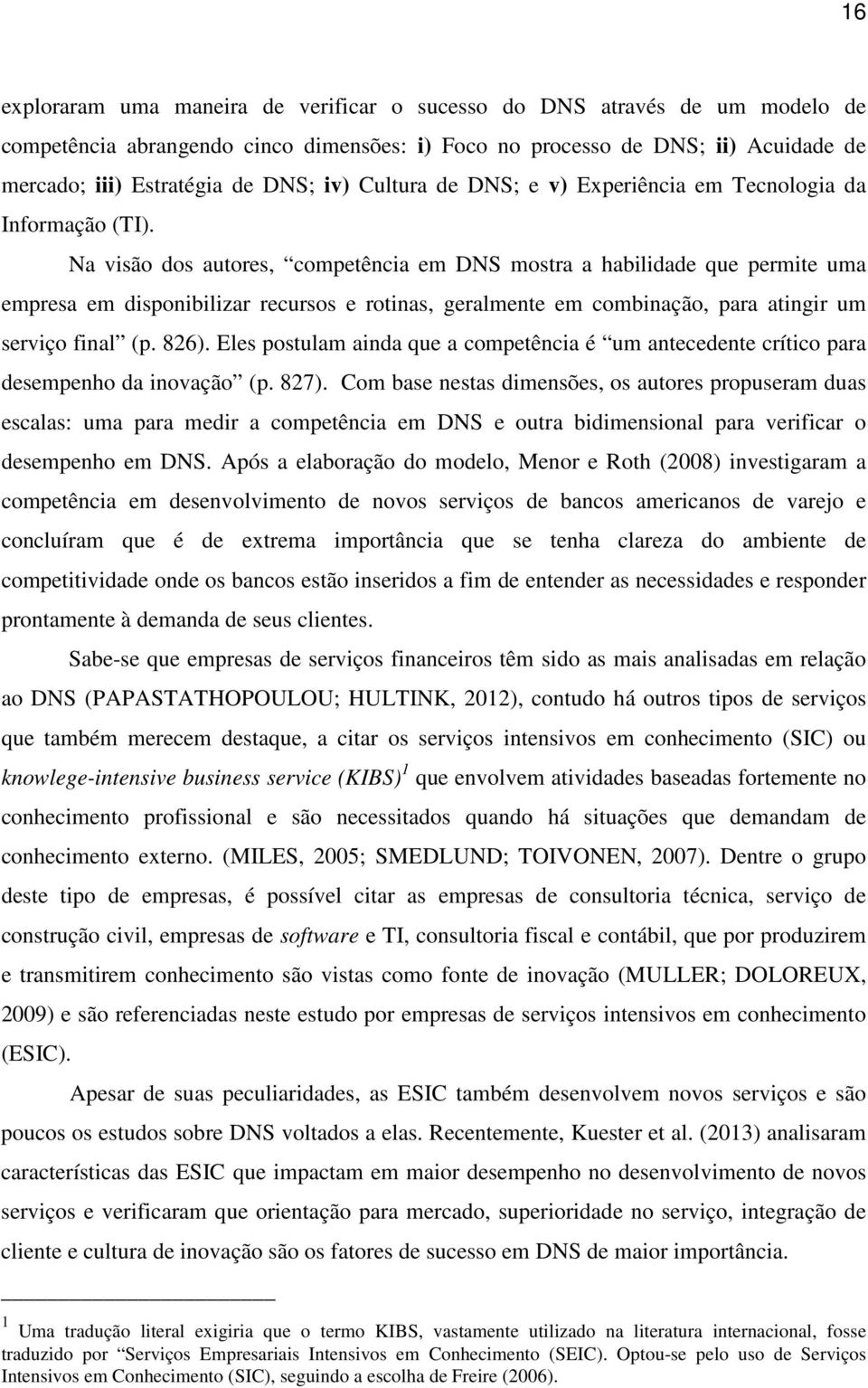 Na visão dos autores, competência em DNS mostra a habilidade que permite uma empresa em disponibilizar recursos e rotinas, geralmente em combinação, para atingir um serviço final (p. 826).