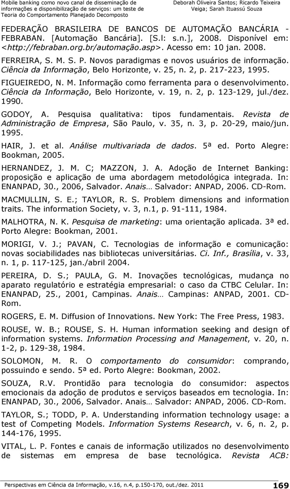 Ciência da Informação, Belo Horizonte, v. 19, n. 2, p. 123-129, jul./dez. 1990. GODOY, A. Pesquisa qualitativa: tipos fundamentais. Revista de Administração de Empresa, São Paulo, v. 35, n. 3, p.