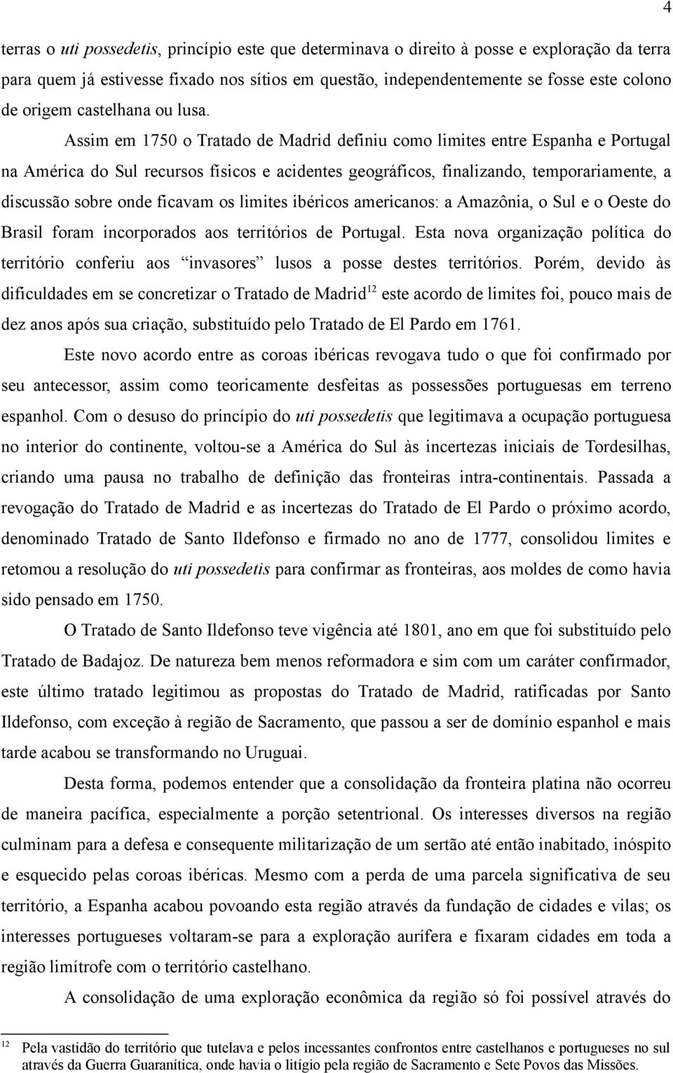 Assim em 1750 o Tratado de Madrid definiu como limites entre Espanha e Portugal na América do Sul recursos físicos e acidentes geográficos, finalizando, temporariamente, a discussão sobre onde