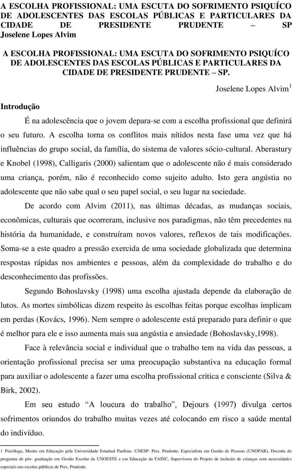 Introdução Joselene Lopes Alvim 1 É na adolescência que o jovem depara-se com a escolha profissional que definirá o seu futuro.