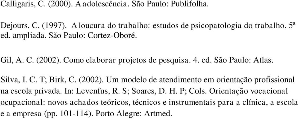 (2002). Um modelo de atendimento em orientação profissional na escola privada. In: Levenfus, R. S; Soares, D. H. P; Cols.