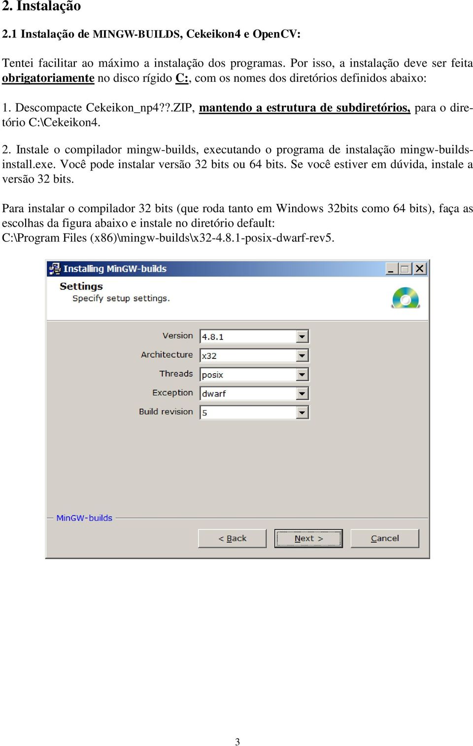 ?.ZIP, mantendo a estrutura de subdiretórios, para o diretório C:\Cekeikon4. 2. Instale o compilador mingw-builds, executando o programa de instalação mingw-buildsinstall.exe. Você pode instalar versão 32 bits ou 64 bits.