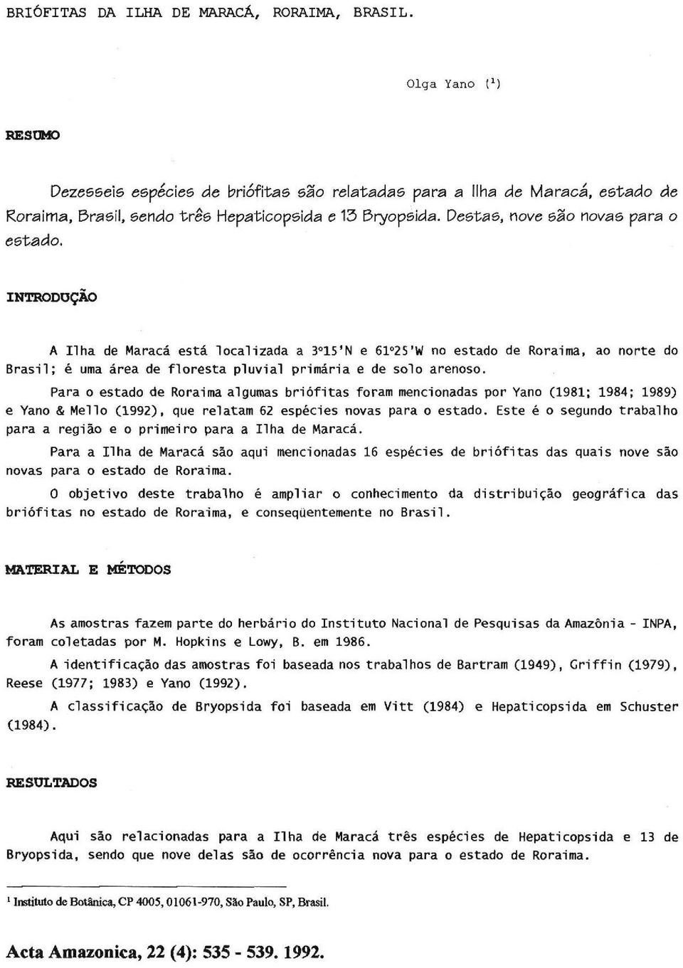 INTRODUÇÃO A Ilha de Maracá está localizada a 3 15'N e 61 2S'W no estado de Roraima, ao norte do Brasil; é uma área de floresta pluvial primária e de solo arenoso.