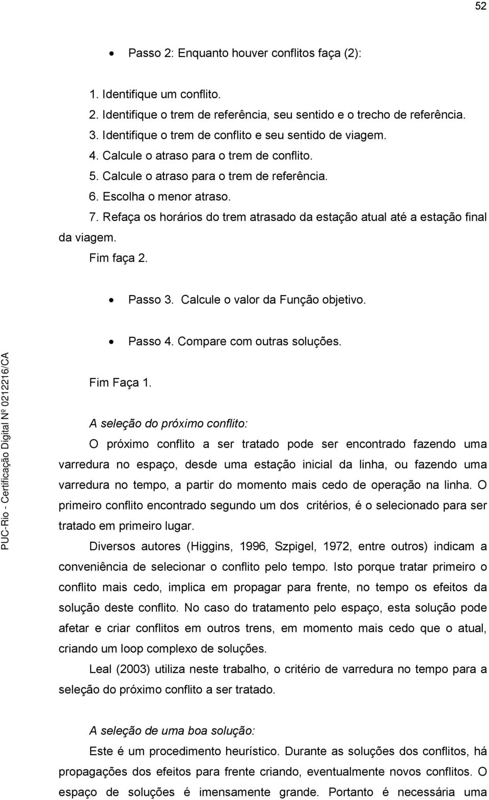 Fim faça 2. Passo 3. Calcule o valor da Função objeivo. Passo 4. Compare com ouras soluções. Fim Faça 1.