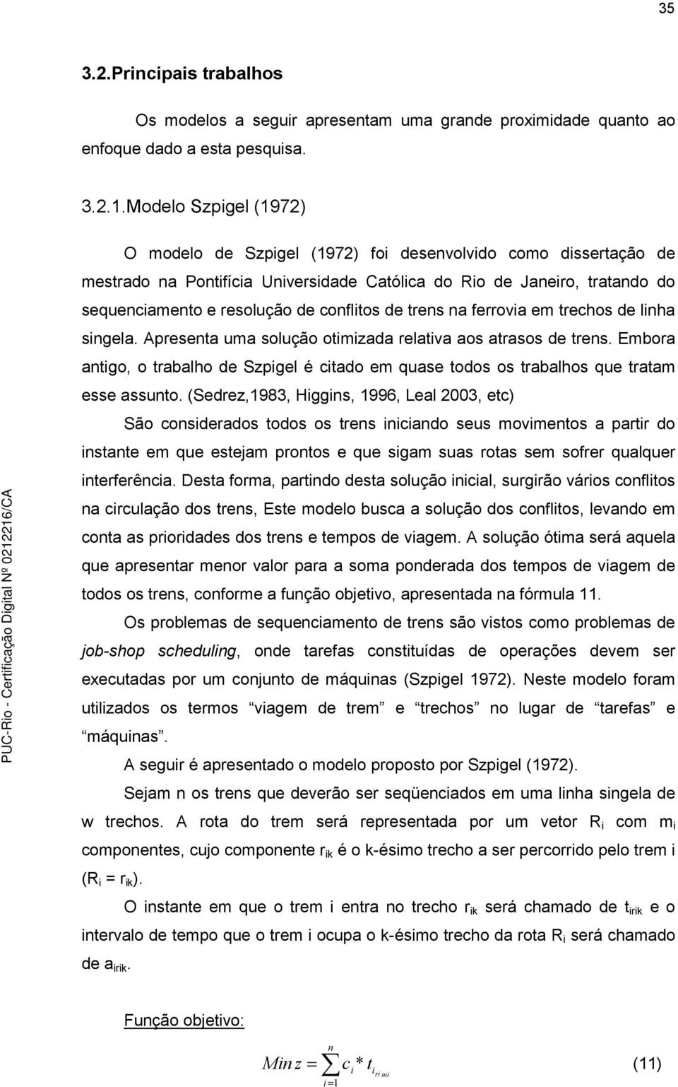 rens na ferrovia em rechos de linha singela. Apresena uma solução oimizada relaiva aos arasos de rens. Embora anigo, o rabalho de Szpigel é ciado em quase odos os rabalhos que raam esse assuno.