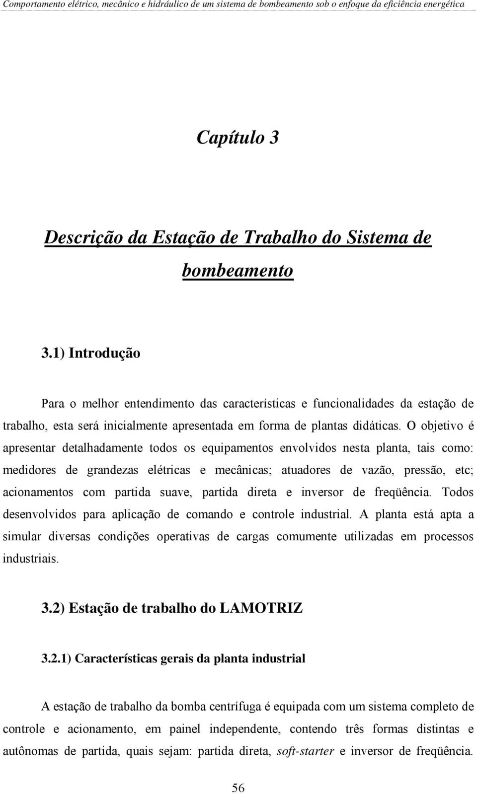 O objetivo é apresentar detalhadamente todos os equipamentos envolvidos nesta planta, tais como: medidores de grandezas elétricas e mecânicas; atuadores de vazão, pressão, etc; acionamentos com