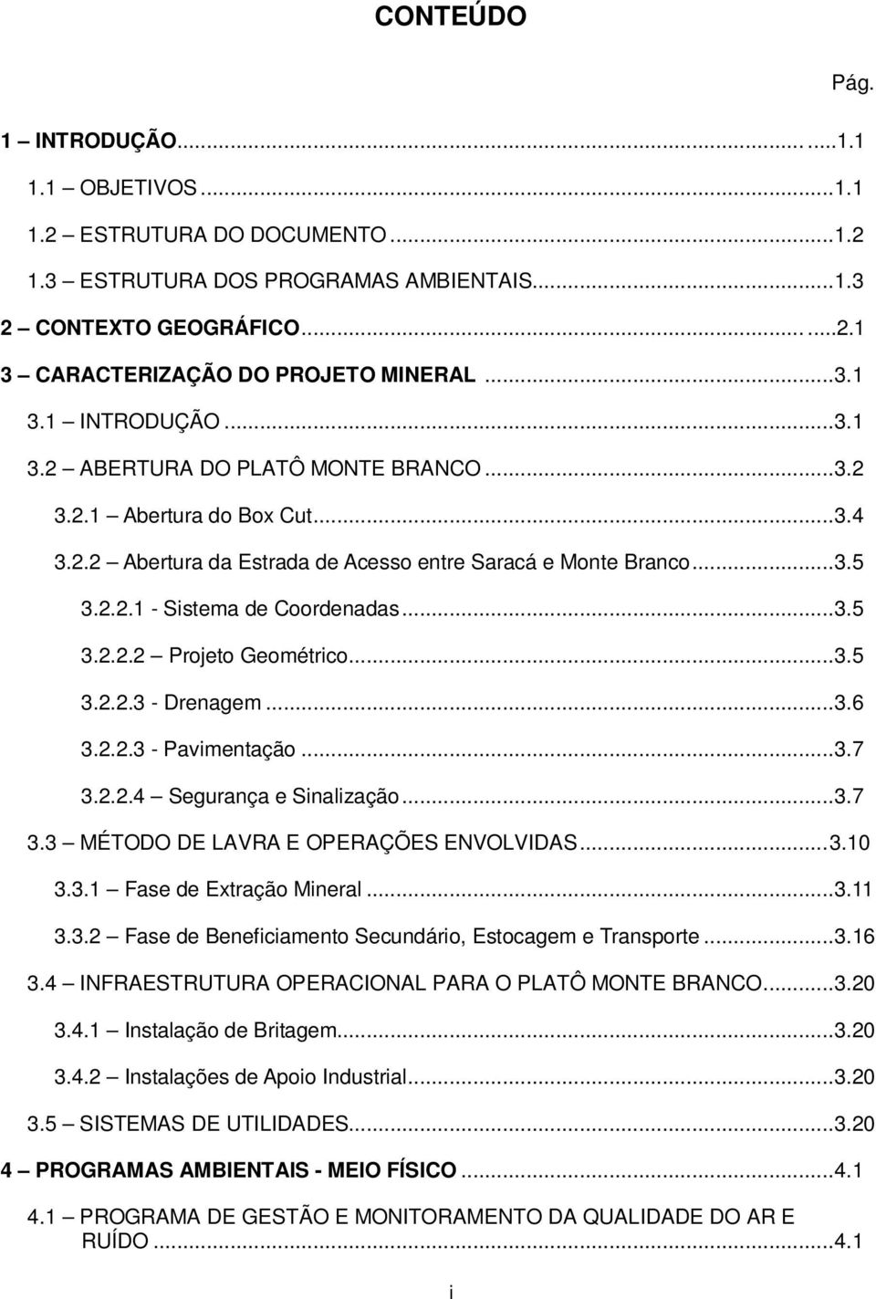 ..3.6 3.2.2.3 - Pavimentação...3.7 3.2.2.4 Segurança e Sinalização...3.7 3.3 MÉTODO DE LAVRA E OPERAÇÕES ENVOLVIDAS...3.10 3.3.1 Fase de Extração Mineral...3.11 3.3.2 Fase de Beneficiamento Secundário, Estocagem e Transporte.