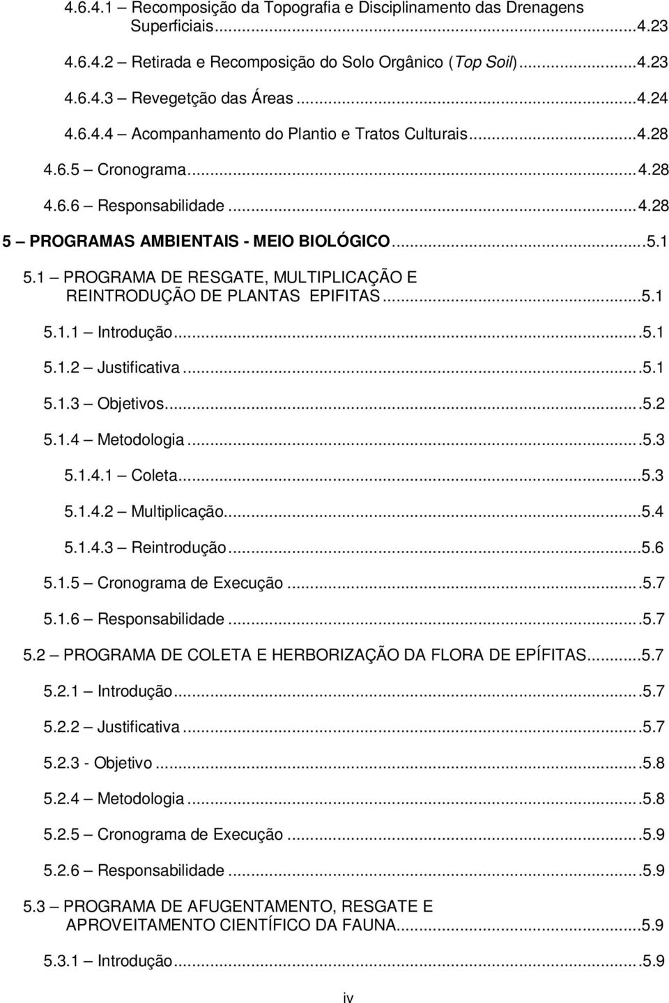 ..5.1 5.1.2 Justificativa...5.1 5.1.3 Objetivos...5.2 5.1.4 Metodologia...5.3 5.1.4.1 Coleta...5.3 5.1.4.2 Multiplicação...5.4 5.1.4.3 Reintrodução...5.6 5.1.5 Cronograma de Execução...5.7 5.1.6 Responsabilidade.