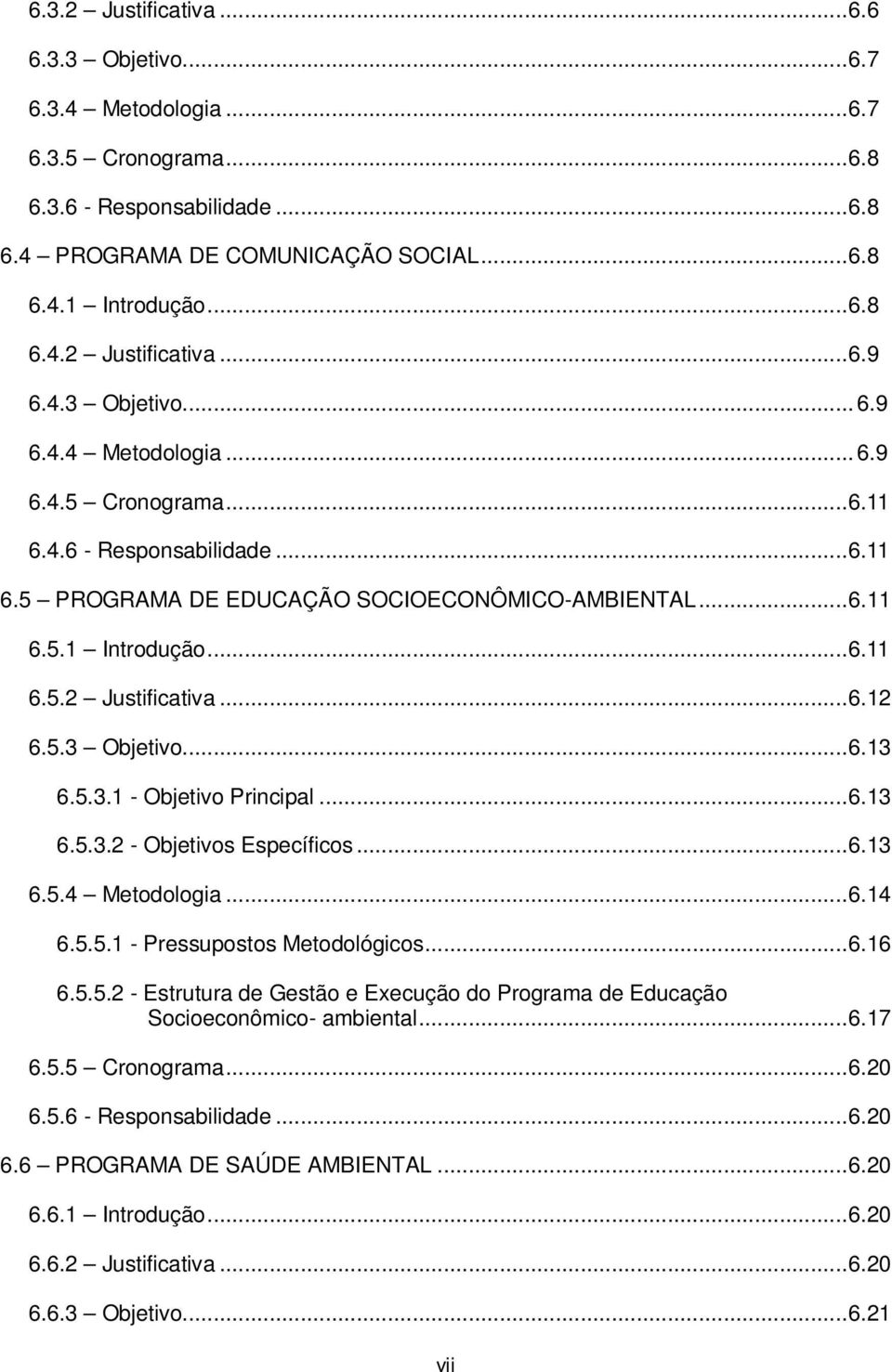 ..6.12 6.5.3 Objetivo...6.13 6.5.3.1 - Objetivo Principal...6.13 6.5.3.2 - Objetivos Específicos...6.13 6.5.4 Metodologia...6.14 6.5.5.1 - Pressupostos Metodológicos...6.16 6.5.5.2 - Estrutura de Gestão e Execução do Programa de Educação Socioeconômico- ambiental.