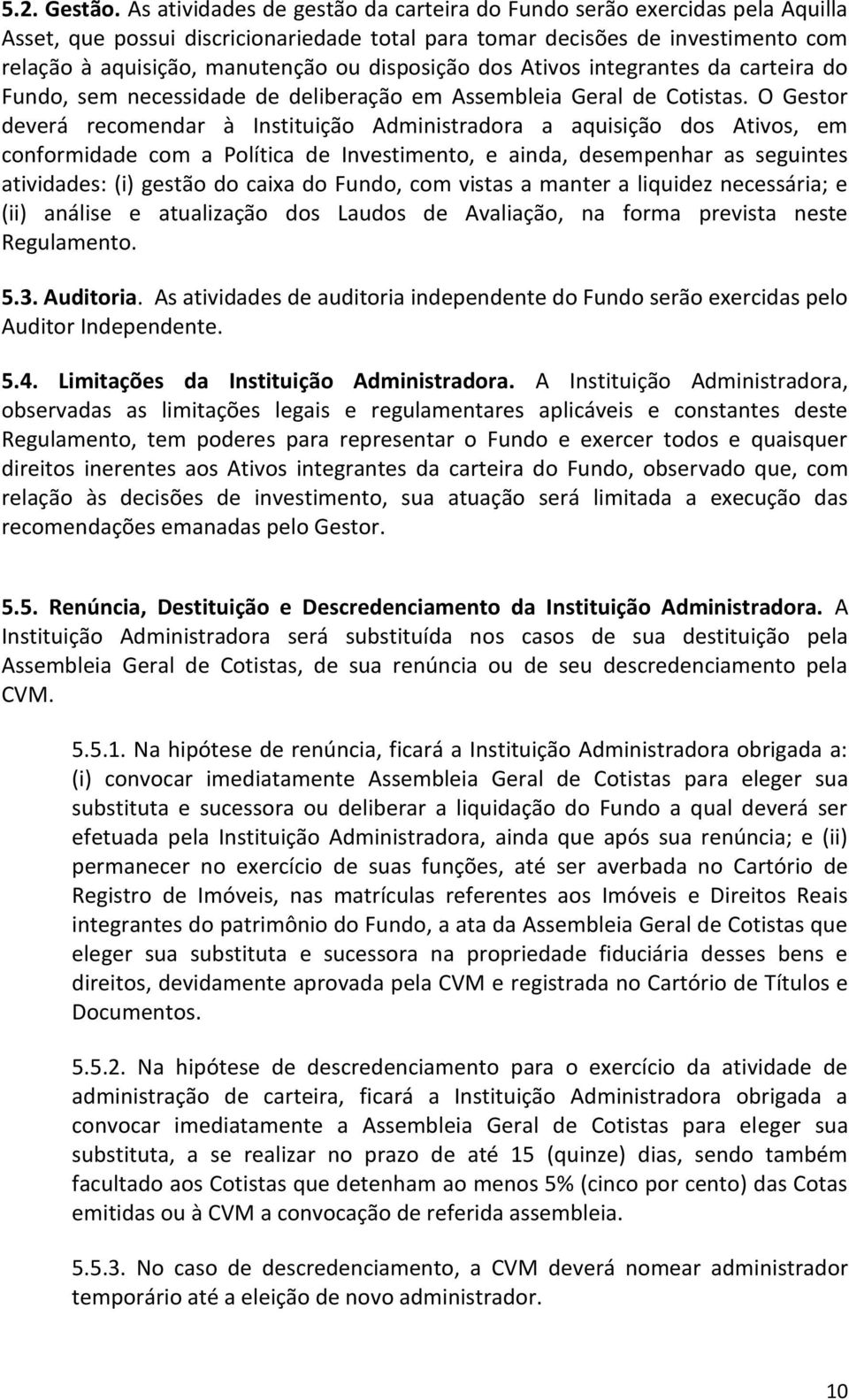 disposição dos Ativos integrantes da carteira do Fundo, sem necessidade de deliberação em Assembleia Geral de Cotistas.