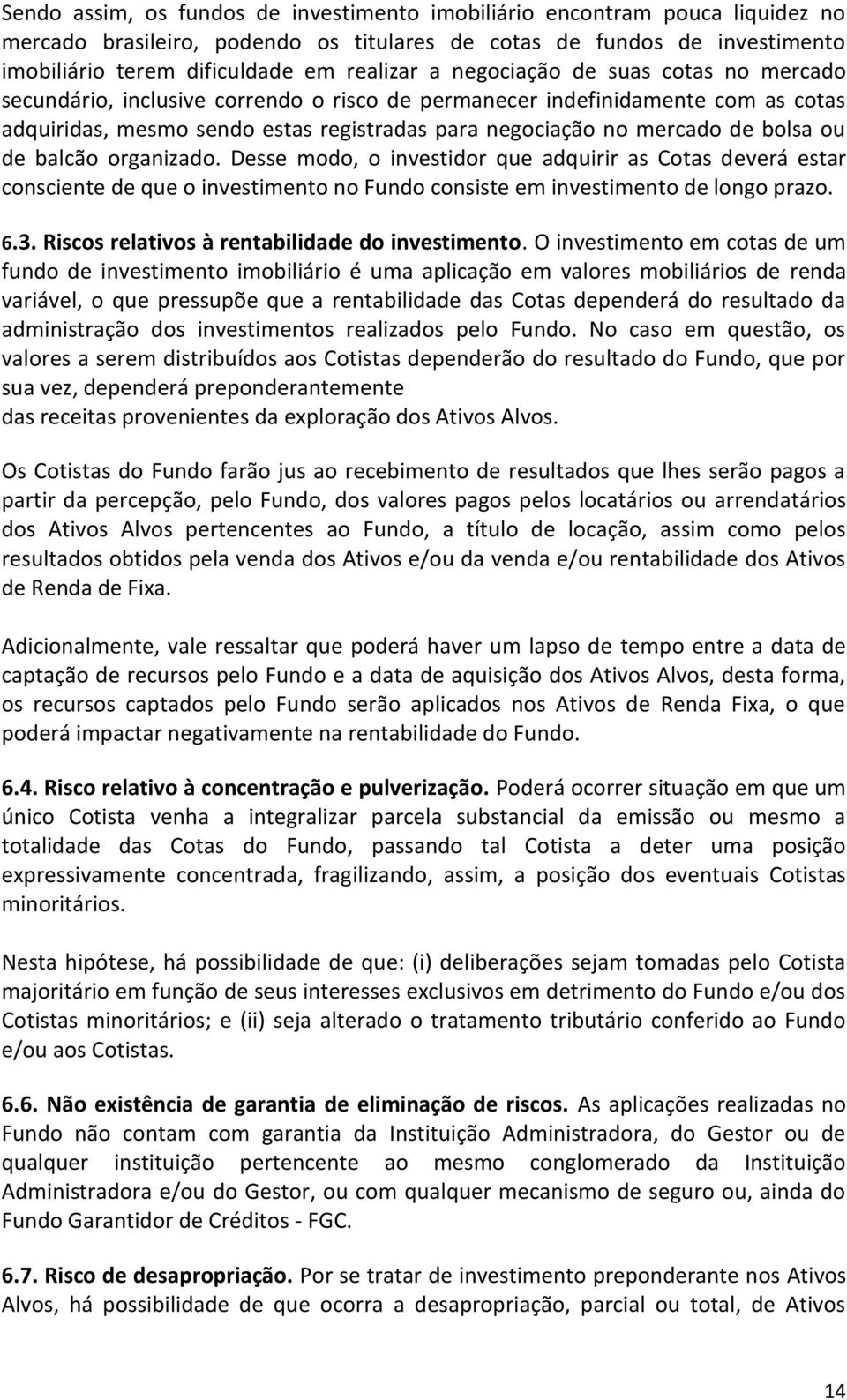 de balcão organizado. Desse modo, o investidor que adquirir as Cotas deverá estar consciente de que o investimento no Fundo consiste em investimento de longo prazo. 6.3.