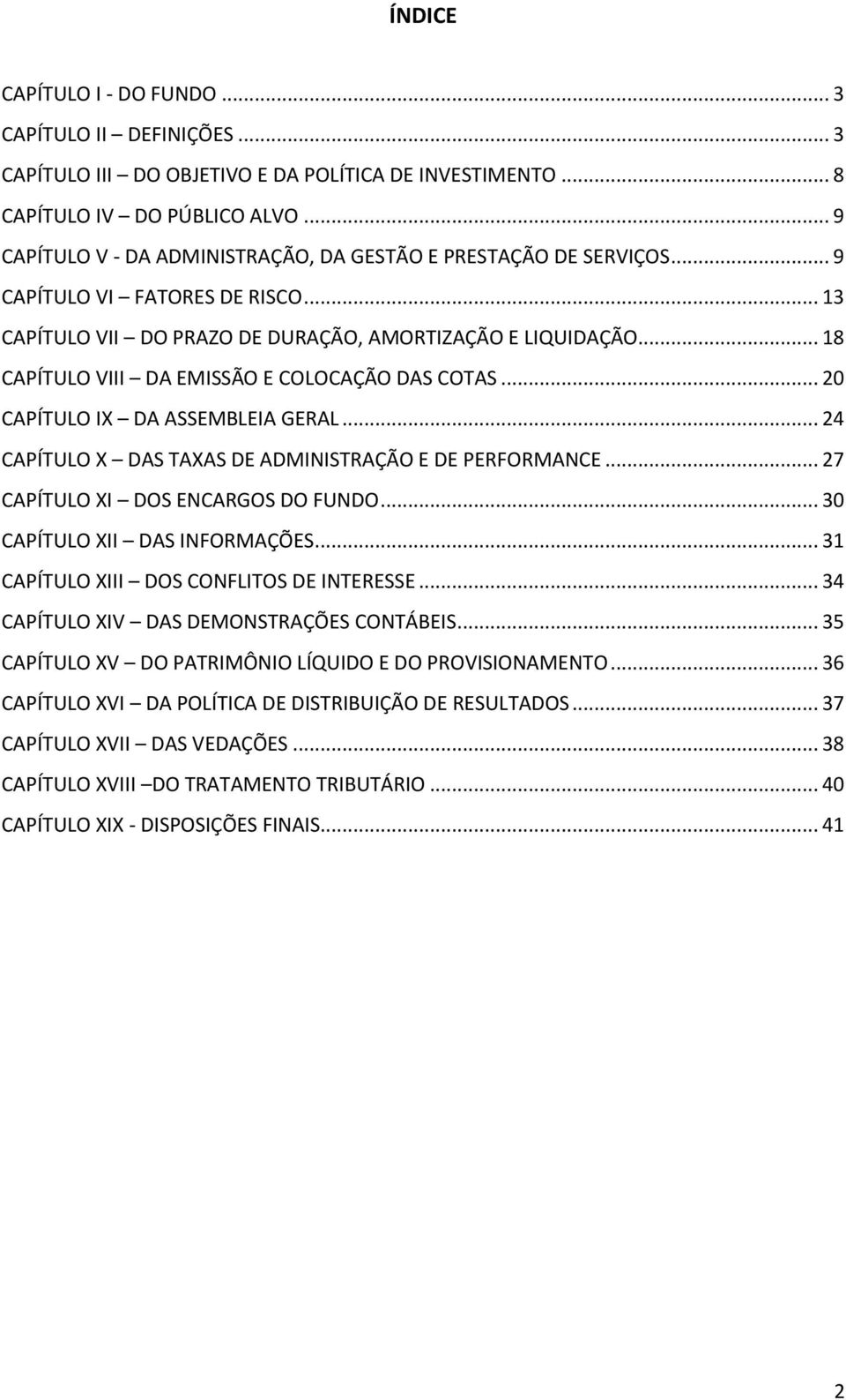 .. 18 CAPÍTULO VIII DA EMISSÃO E COLOCAÇÃO DAS COTAS... 20 CAPÍTULO IX DA ASSEMBLEIA GERAL... 24 CAPÍTULO X DAS TAXAS DE ADMINISTRAÇÃO E DE PERFORMANCE... 27 CAPÍTULO XI DOS ENCARGOS DO FUNDO.