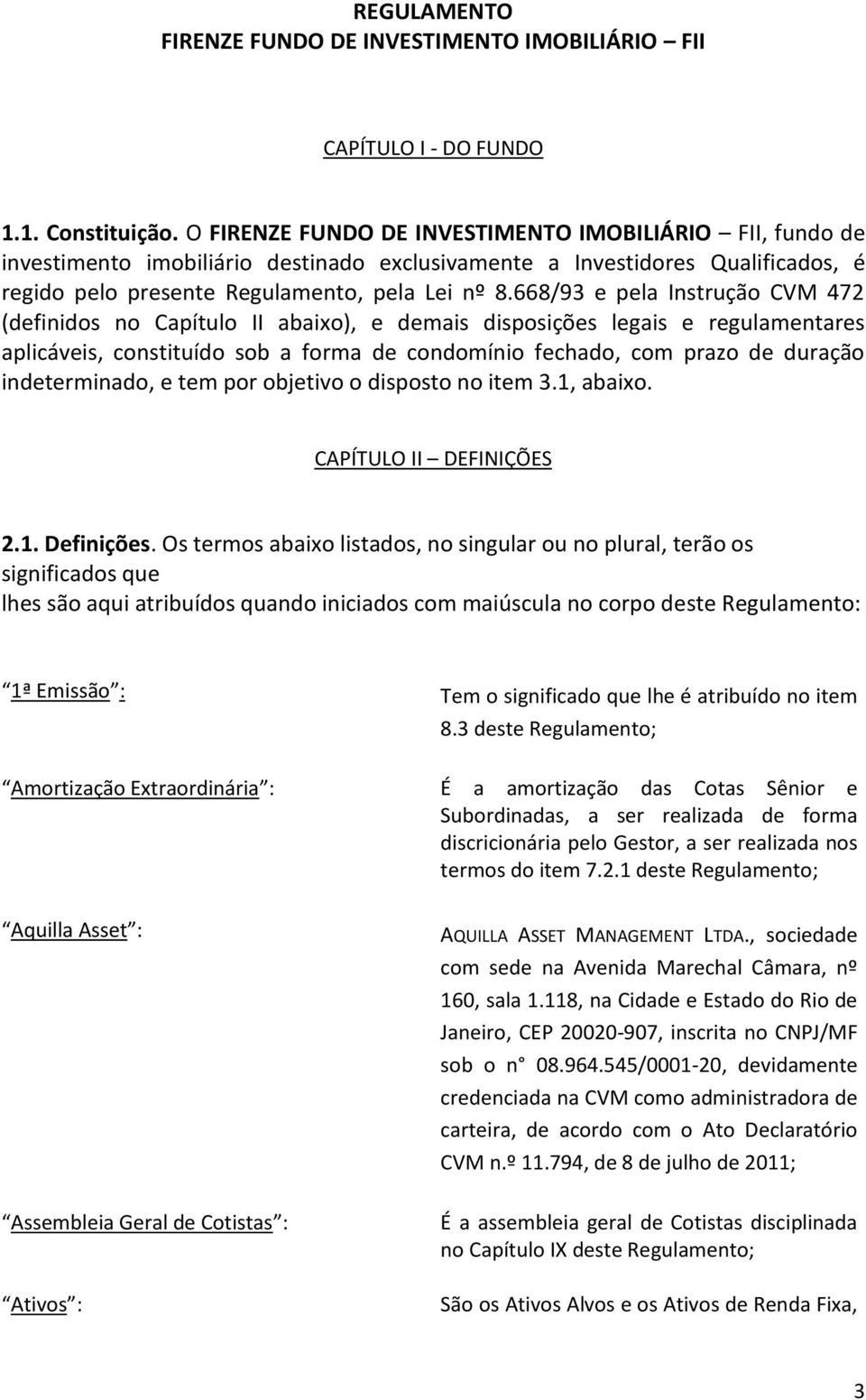 668/93 e pela Instrução CVM 472 (definidos no Capítulo II abaixo), e demais disposições legais e regulamentares aplicáveis, constituído sob a forma de condomínio fechado, com prazo de duração