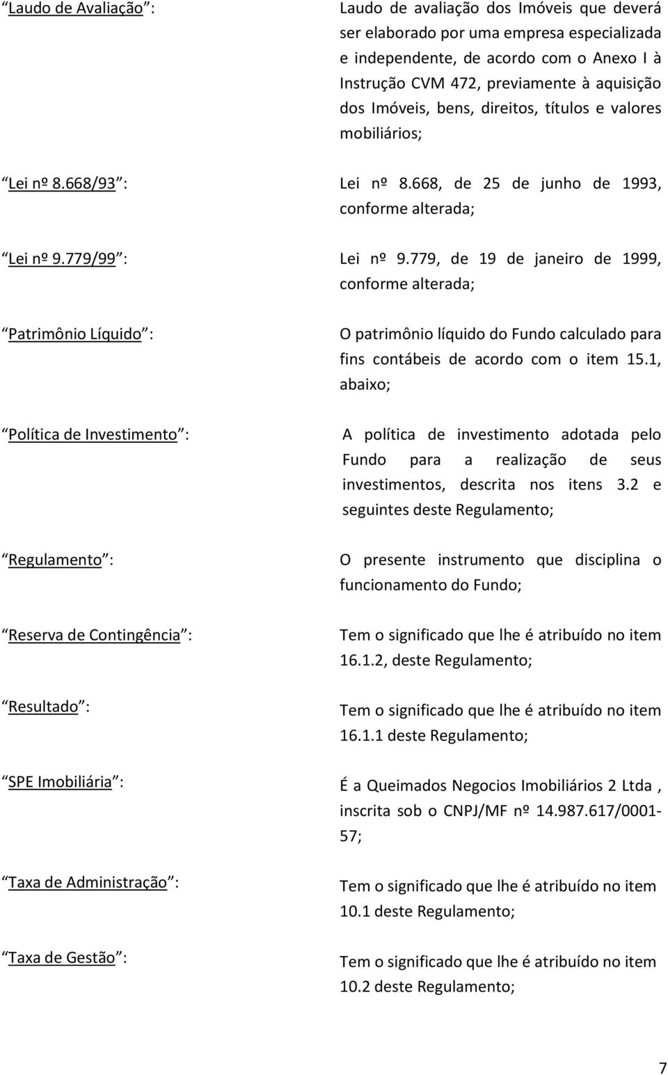 779, de 19 de janeiro de 1999, conforme alterada; Patrimônio Líquido : O patrimônio líquido do Fundo calculado para fins contábeis de acordo com o item 15.