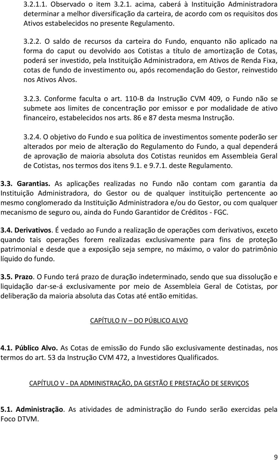 Administradora, em Ativos de Renda Fixa, cotas de fundo de investimento ou, após recomendação do Gestor, reinvestido nos Ativos Alvos. 3.2.3. Conforme faculta o art.