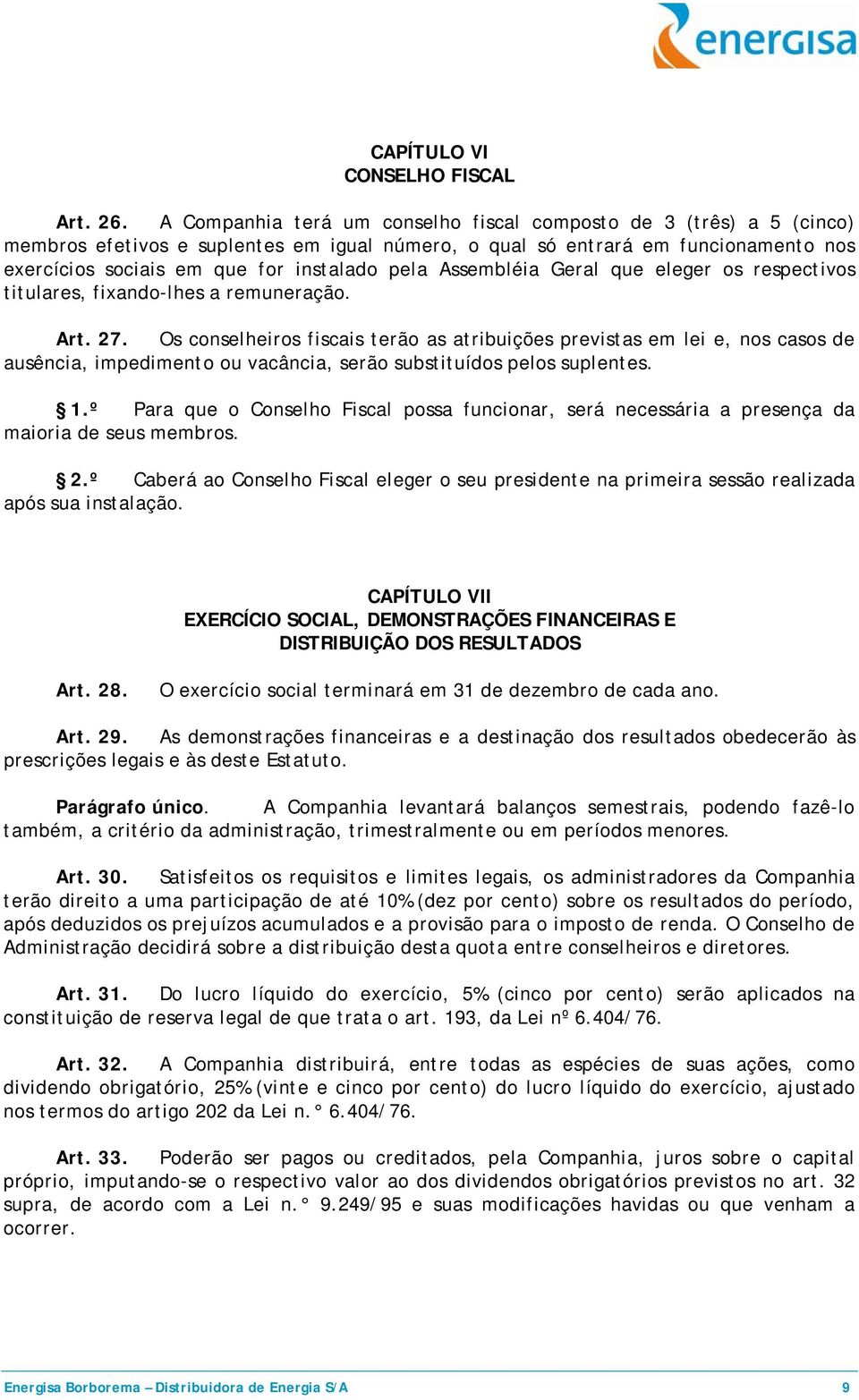 Assembléia Geral que eleger os respectivos titulares, fixando-lhes a remuneração. Art. 27.