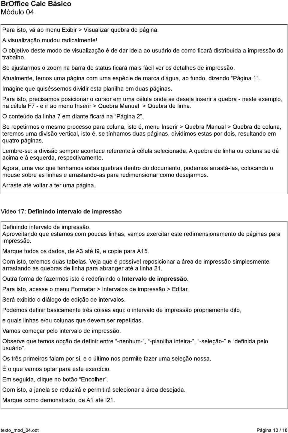 Se ajustarmos o zoom na barra de status ficará mais fácil ver os detalhes de impressão. Atualmente, temos uma página com uma espécie de marca d'água, ao fundo, dizendo Página 1.