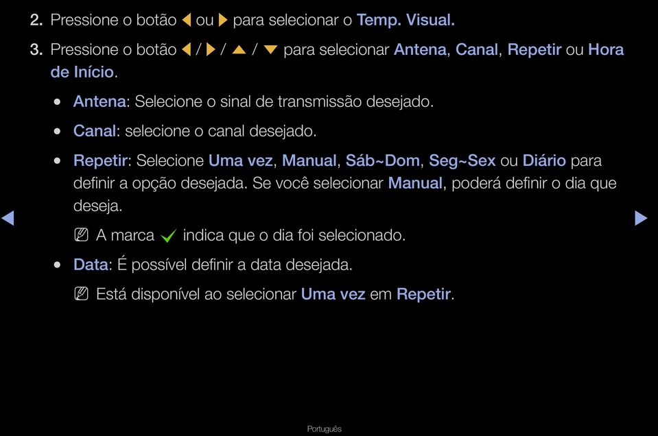 Antena: Selecione o sinal de transmissão desejado. Canal: selecione o canal desejado.