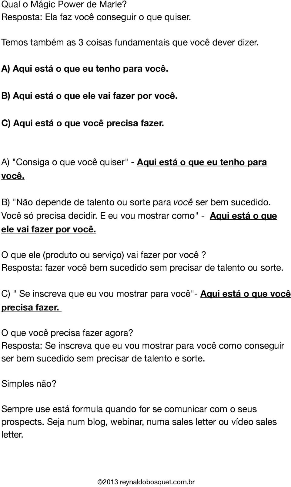 B) "Não depende de talento ou sorte para você ser bem sucedido. Você só precisa decidir. E eu vou mostrar como" - Aqui está o que ele vai fazer por você.