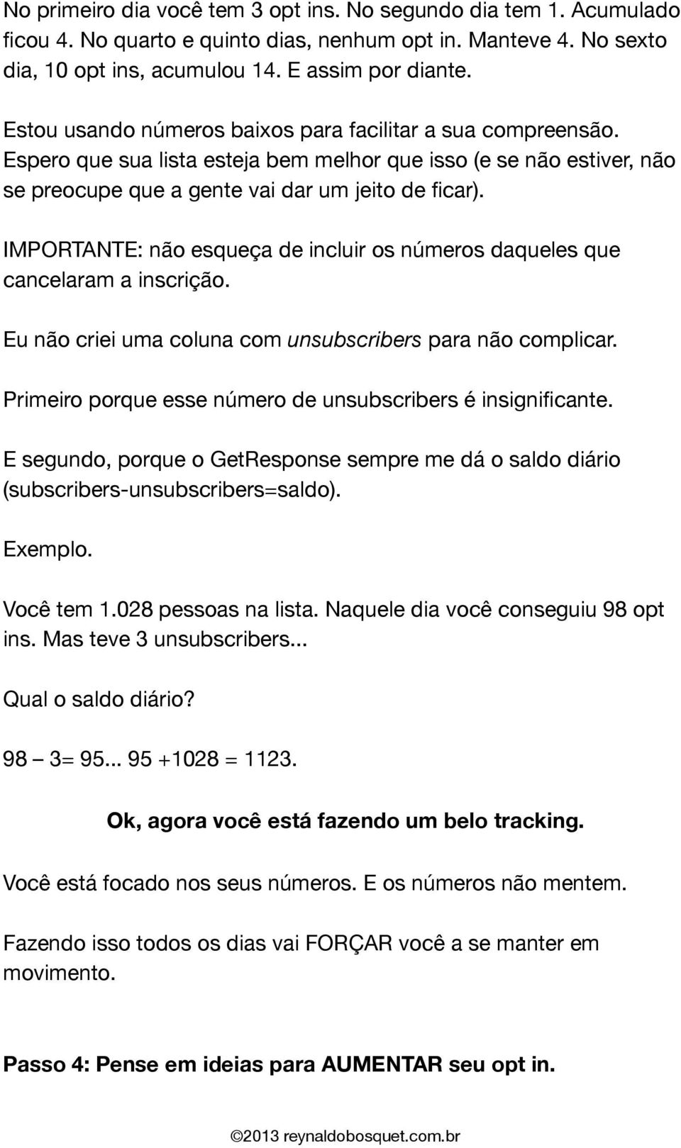 IMPORTANTE: não esqueça de incluir os números daqueles que cancelaram a inscrição. Eu não criei uma coluna com unsubscribers para não complicar.