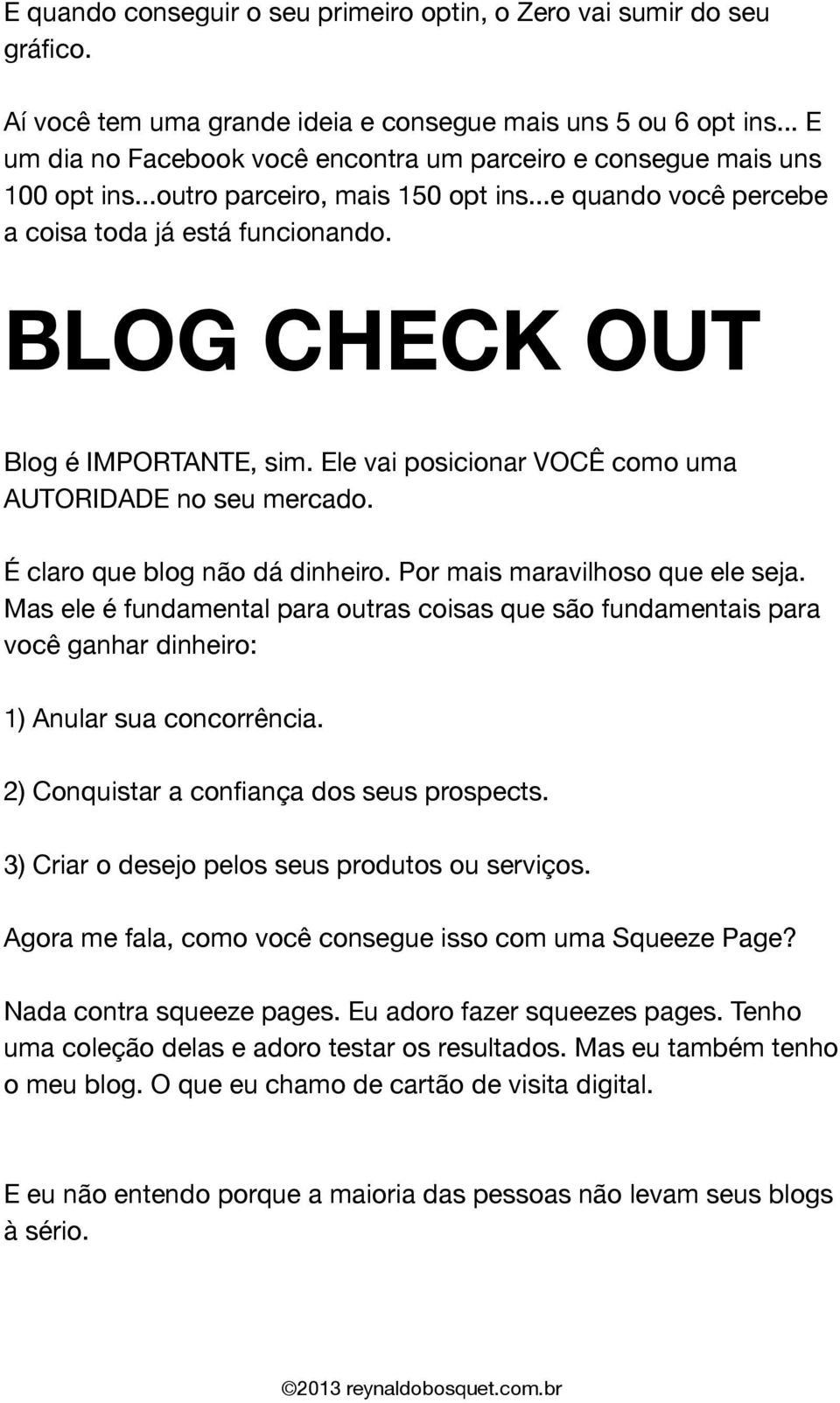 BLOG CHECK OUT Blog é IMPORTANTE, sim. Ele vai posicionar VOCÊ como uma AUTORIDADE no seu mercado. É claro que blog não dá dinheiro. Por mais maravilhoso que ele seja.