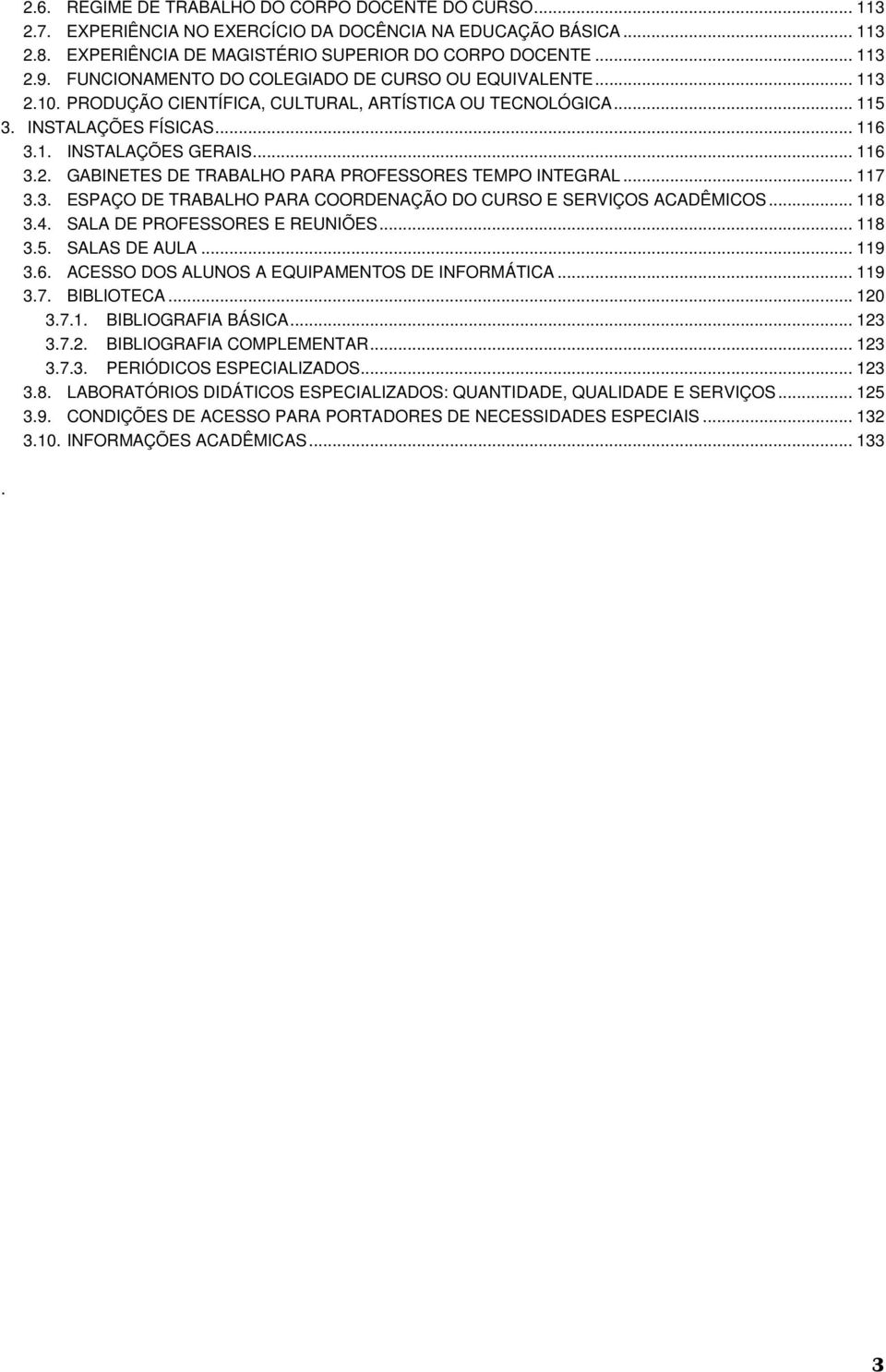 .. 117 3.3. ESPAÇO DE TRABALHO PARA COORDENAÇÃO DO CURSO E SERVIÇOS ACADÊMICOS... 118 3.4. SALA DE PROFESSORES E REUNIÕES... 118 3.5. SALAS DE AULA... 119 3.6.