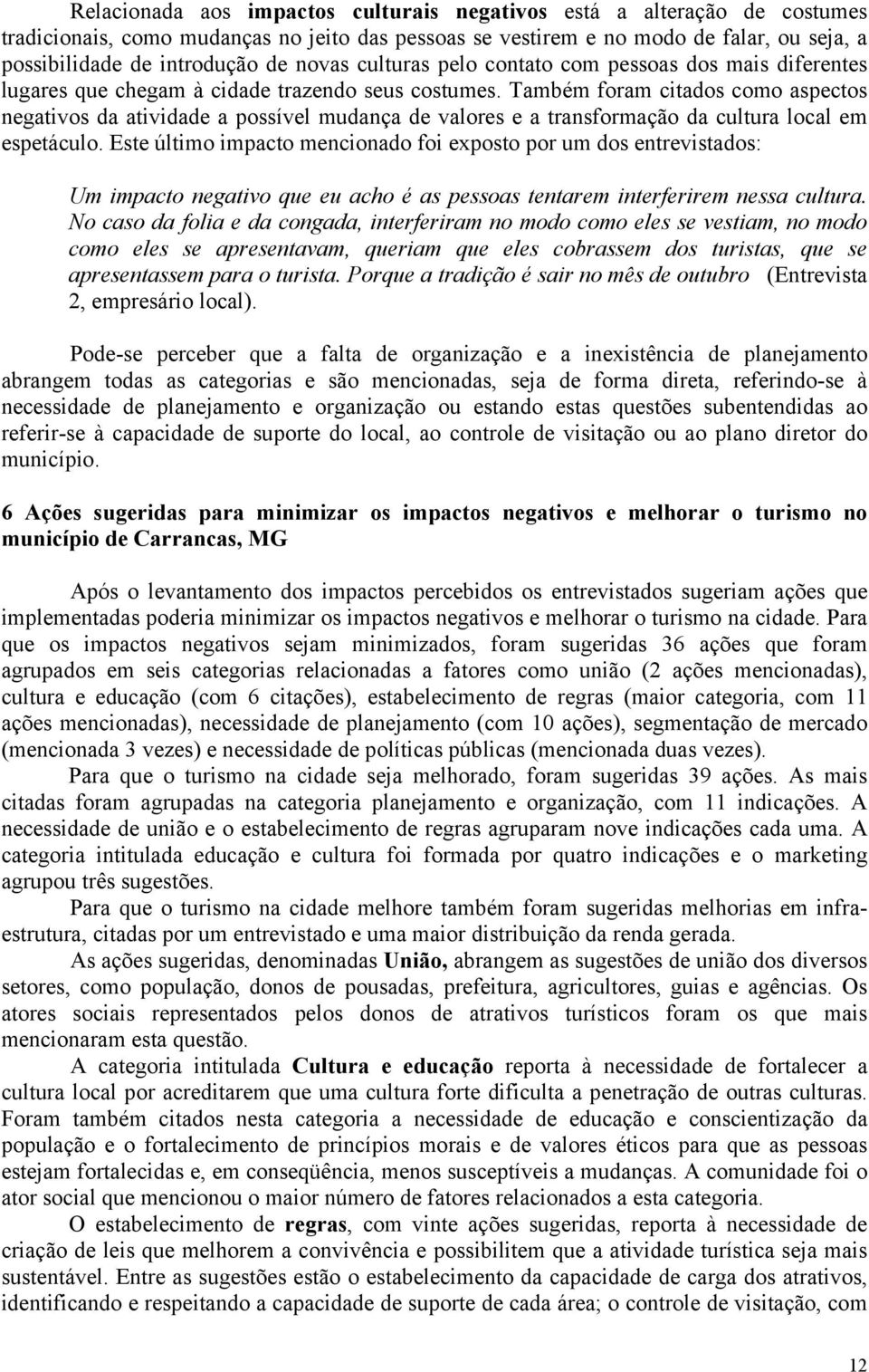 Também foram citados como aspectos negativos da atividade a possível mudança de valores e a transformação da cultura local em espetáculo.