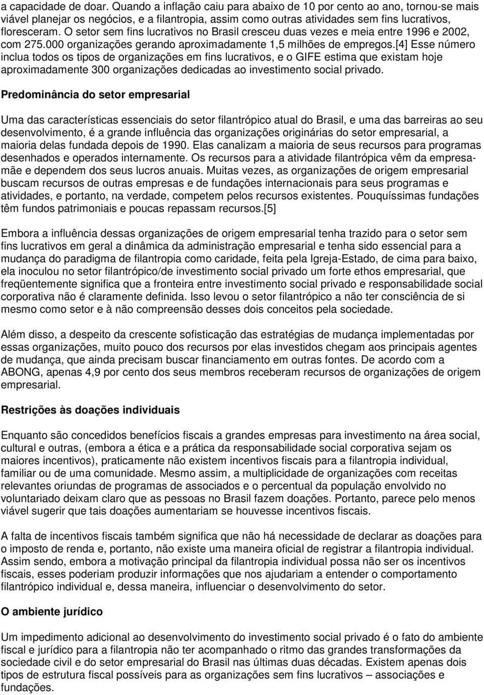 O setor sem fins lucrativos no Brasil cresceu duas vezes e meia entre 1996 e 2002, com 275.000 organizações gerando aproximadamente 1,5 milhões de empregos.