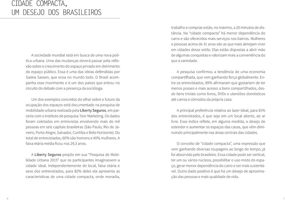 O Brasil acompanha esse movimento e é um dos países que entrou no circuito do debate com a presença da socióloga.