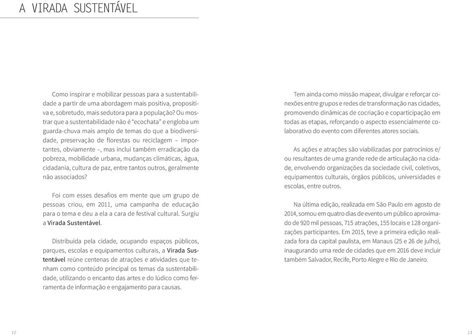 também erradicação da pobreza, mobilidade urbana, mudanças climáticas, água, cidadania, cultura de paz, entre tantos outros, geralmente não associados?