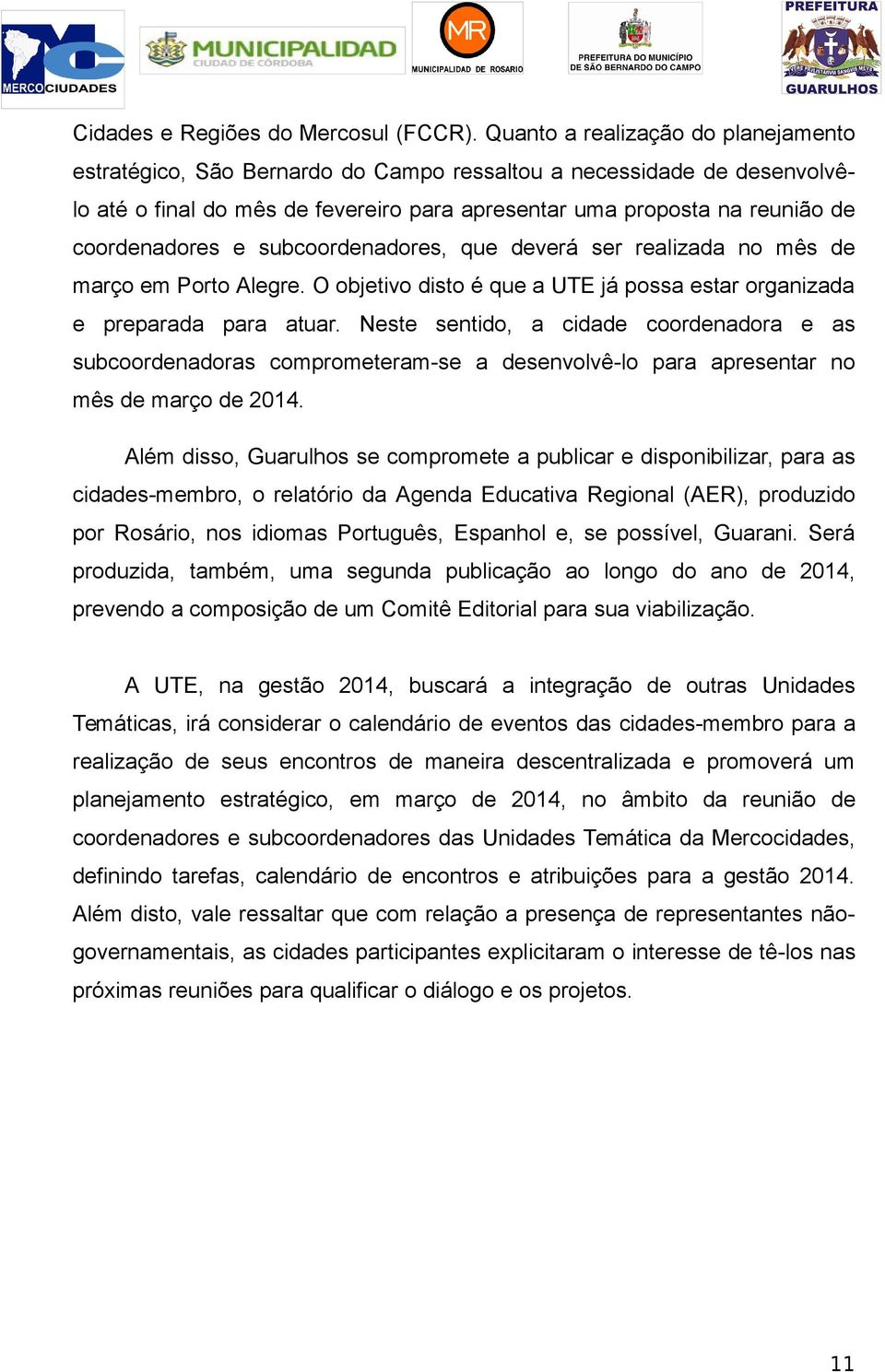 e subcoordenadores, que deverá ser realizada no mês de março em Porto Alegre. O objetivo disto é que a UTE já possa estar organizada e preparada para atuar.