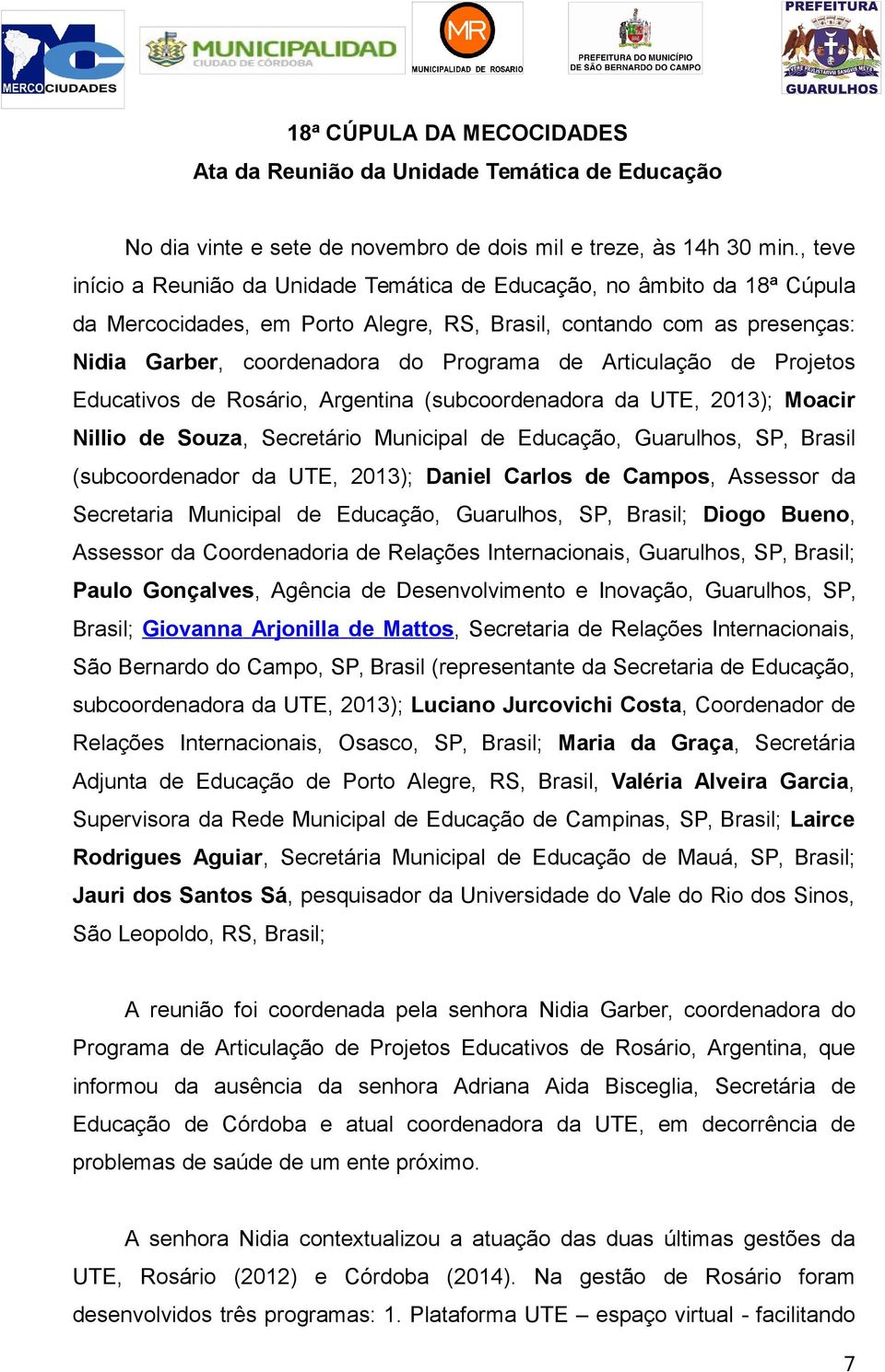 Articulação de Projetos Educativos de Rosário, Argentina (subcoordenadora da UTE, 2013); Moacir Nillio de Souza, Secretário Municipal de Educação, Guarulhos, SP, Brasil (subcoordenador da UTE, 2013);