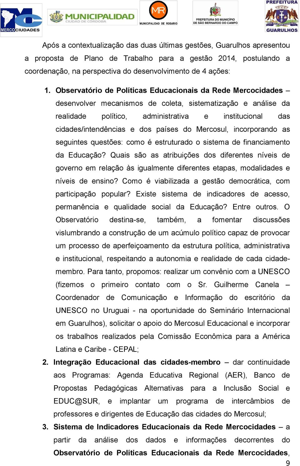 dos países do Mercosul, incorporando as seguintes questões: como é estruturado o sistema de financiamento da Educação?