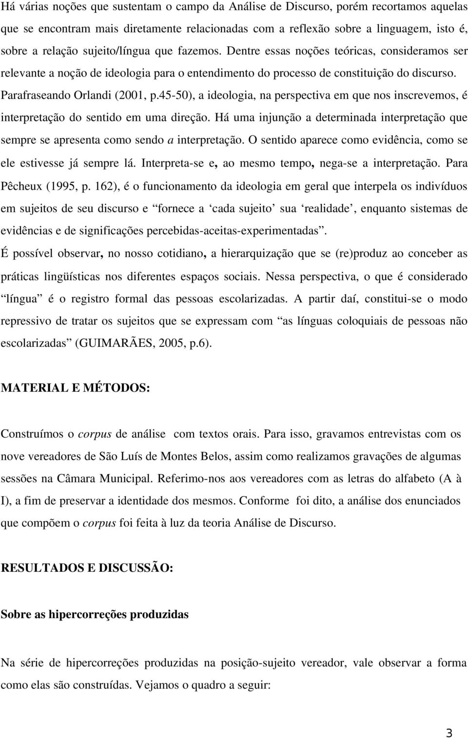 45 50), a ideologia, na perspectiva em que nos inscrevemos, é interpretação do sentido em uma direção. Há uma injunção a determinada interpretação que sempre se apresenta como sendo a interpretação.