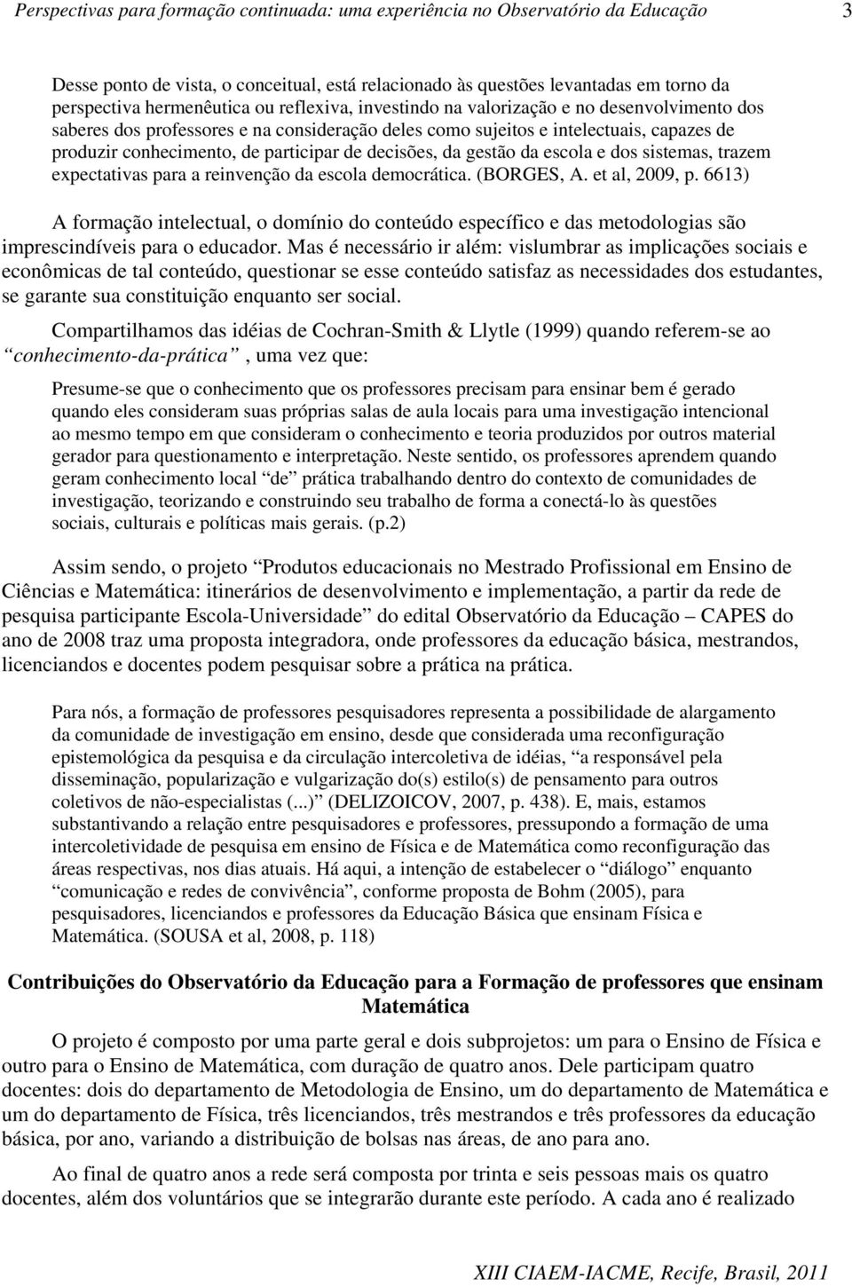 reinvenção da escola democrática. (BORGES, A. et al, 2009, p. 6613) A formação intelectual, o domínio do conteúdo específico e das metodologias são imprescindíveis para o educador.